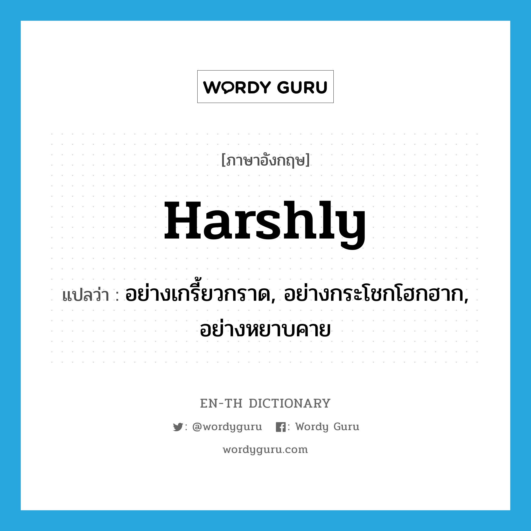 harshly แปลว่า?, คำศัพท์ภาษาอังกฤษ harshly แปลว่า อย่างเกรี้ยวกราด, อย่างกระโชกโฮกฮาก, อย่างหยาบคาย ประเภท ADV หมวด ADV