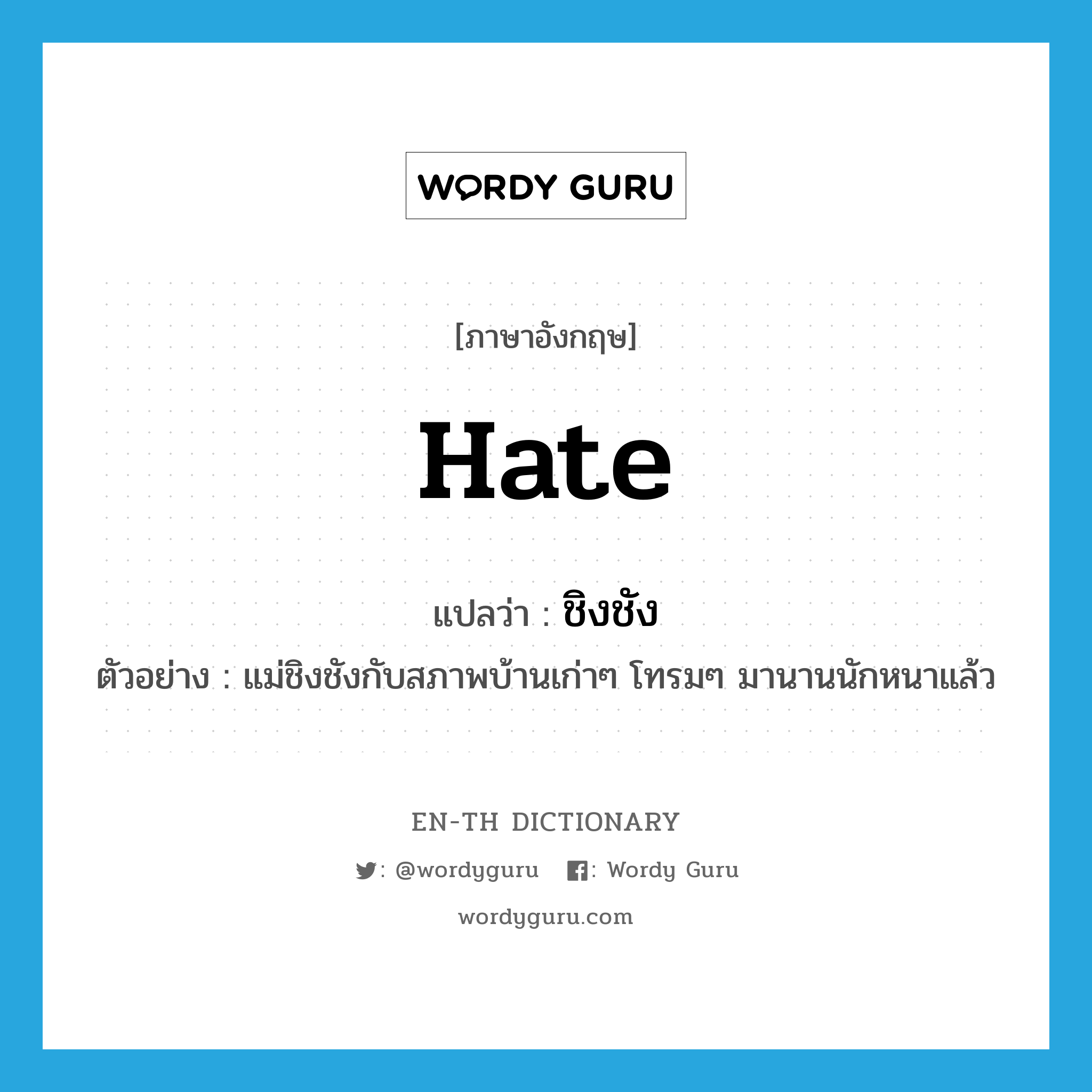 hate แปลว่า?, คำศัพท์ภาษาอังกฤษ hate แปลว่า ชิงชัง ประเภท V ตัวอย่าง แม่ชิงชังกับสภาพบ้านเก่าๆ โทรมๆ มานานนักหนาแล้ว หมวด V