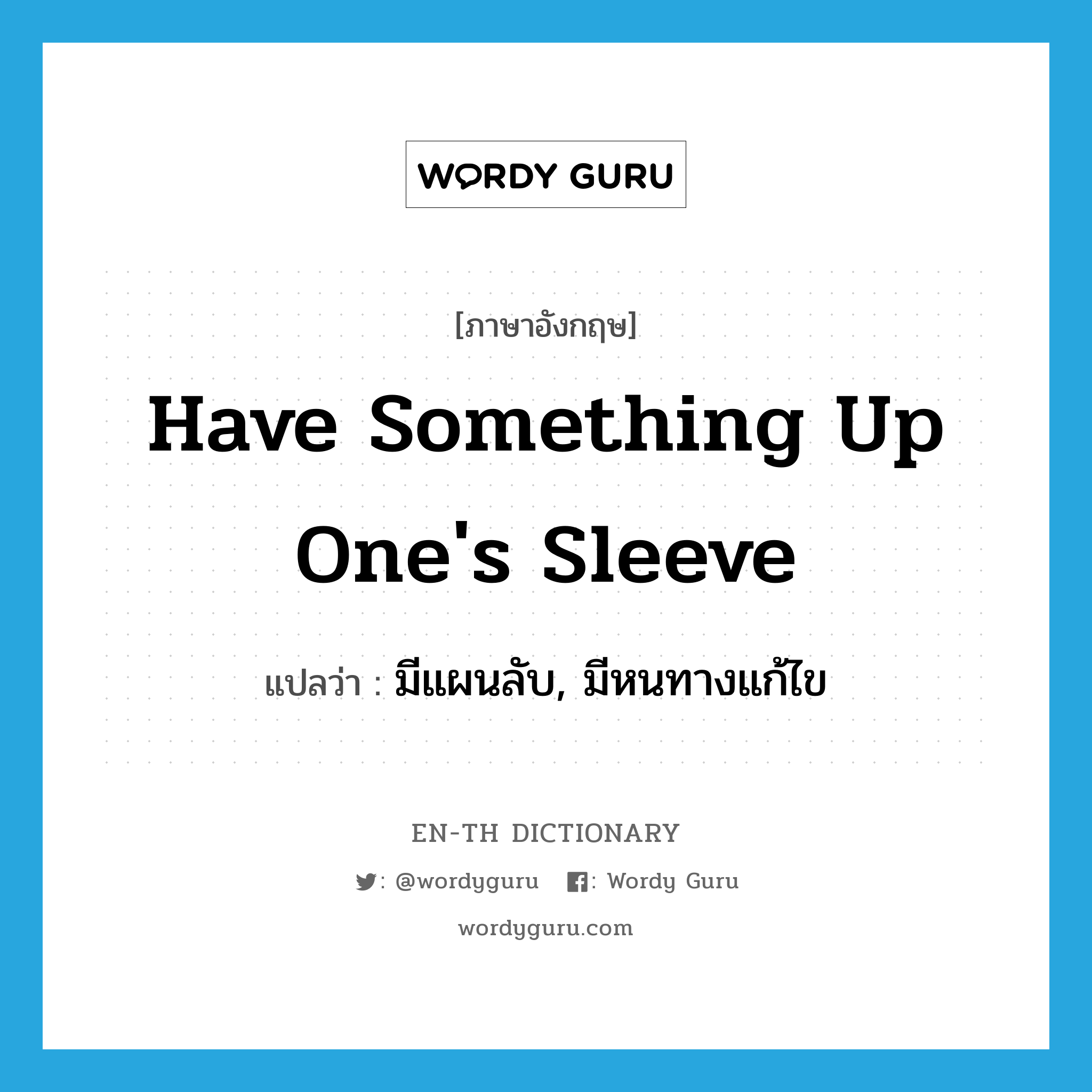 have something up one&#39;s sleeve แปลว่า? คำศัพท์ในกลุ่มประเภท IDM, คำศัพท์ภาษาอังกฤษ have something up one&#39;s sleeve แปลว่า มีแผนลับ, มีหนทางแก้ไข ประเภท IDM หมวด IDM