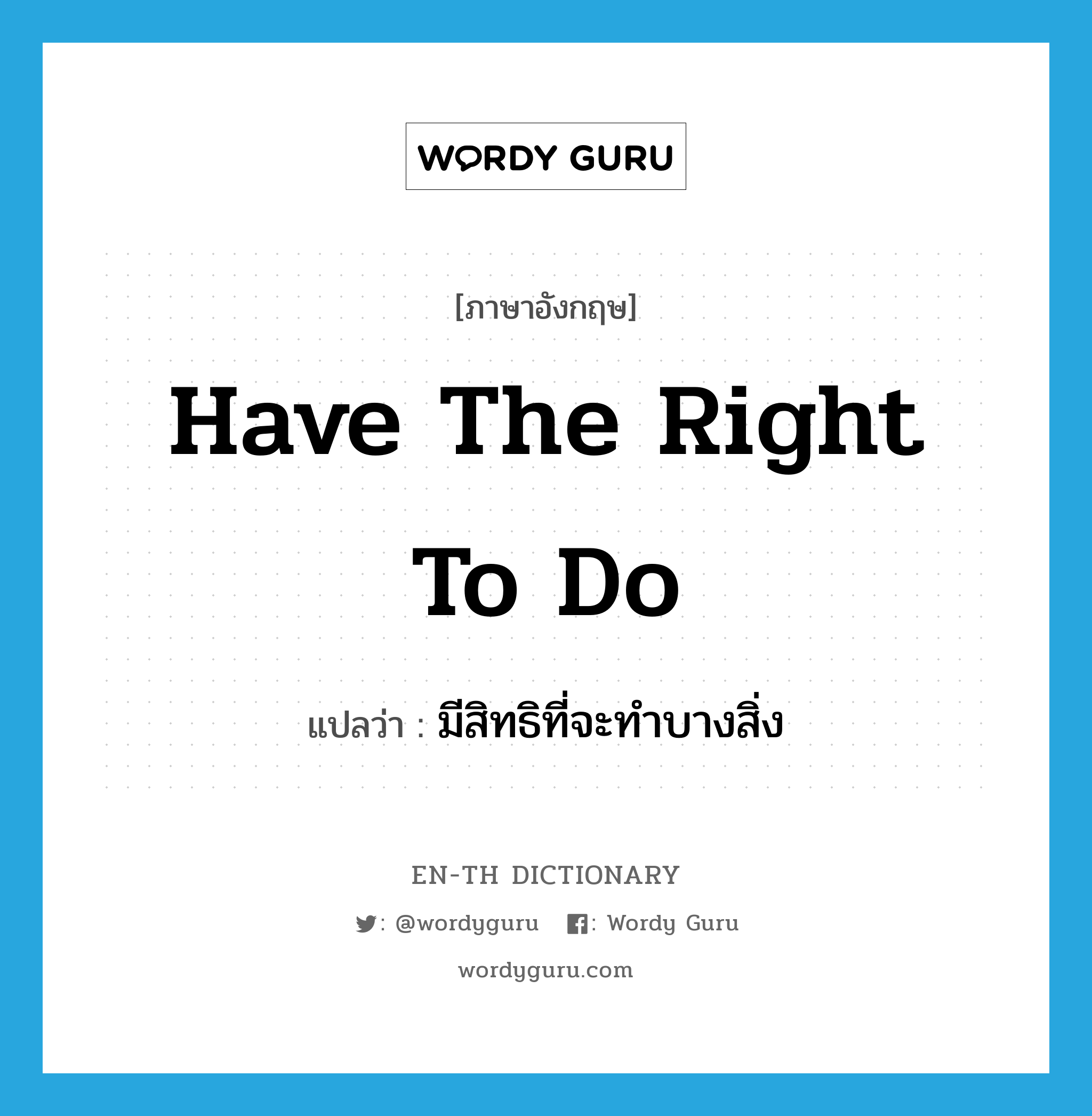 have the right to do แปลว่า?, คำศัพท์ภาษาอังกฤษ have the right to do แปลว่า มีสิทธิที่จะทำบางสิ่ง ประเภท IDM หมวด IDM