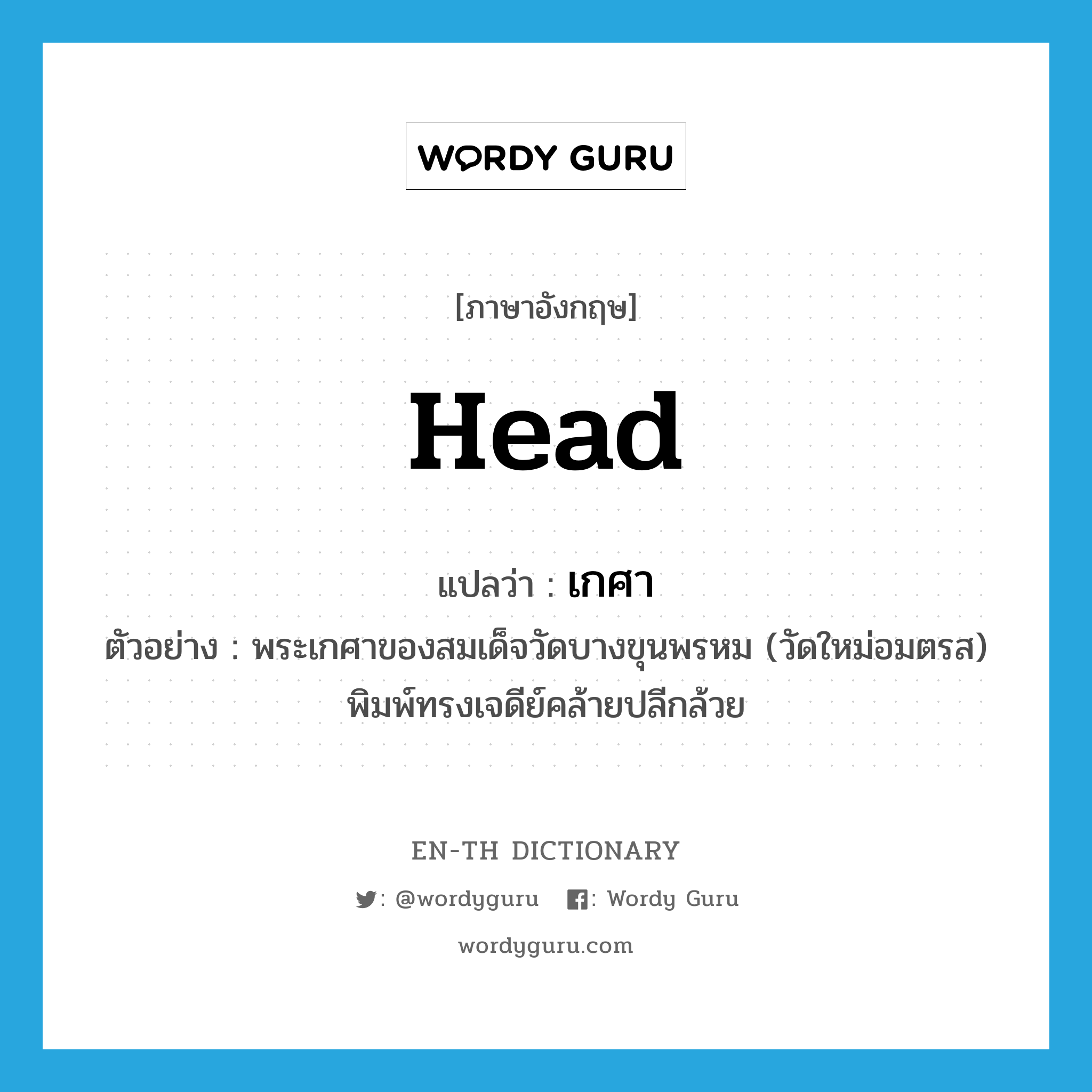 head แปลว่า?, คำศัพท์ภาษาอังกฤษ head แปลว่า เกศา ประเภท N ตัวอย่าง พระเกศาของสมเด็จวัดบางขุนพรหม (วัดใหม่อมตรส) พิมพ์ทรงเจดีย์คล้ายปลีกล้วย หมวด N