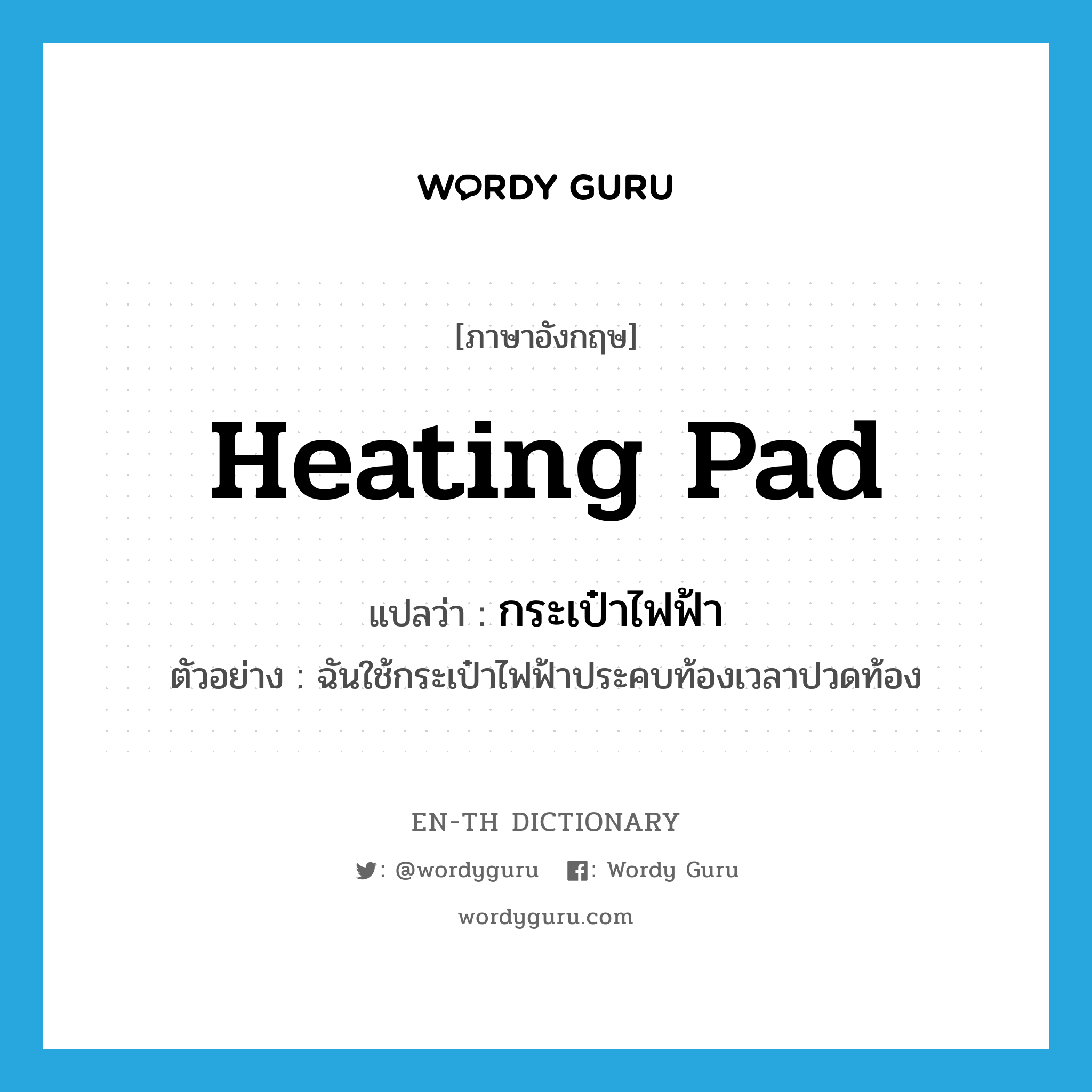 heating pad แปลว่า?, คำศัพท์ภาษาอังกฤษ heating pad แปลว่า กระเป๋าไฟฟ้า ประเภท N ตัวอย่าง ฉันใช้กระเป๋าไฟฟ้าประคบท้องเวลาปวดท้อง หมวด N