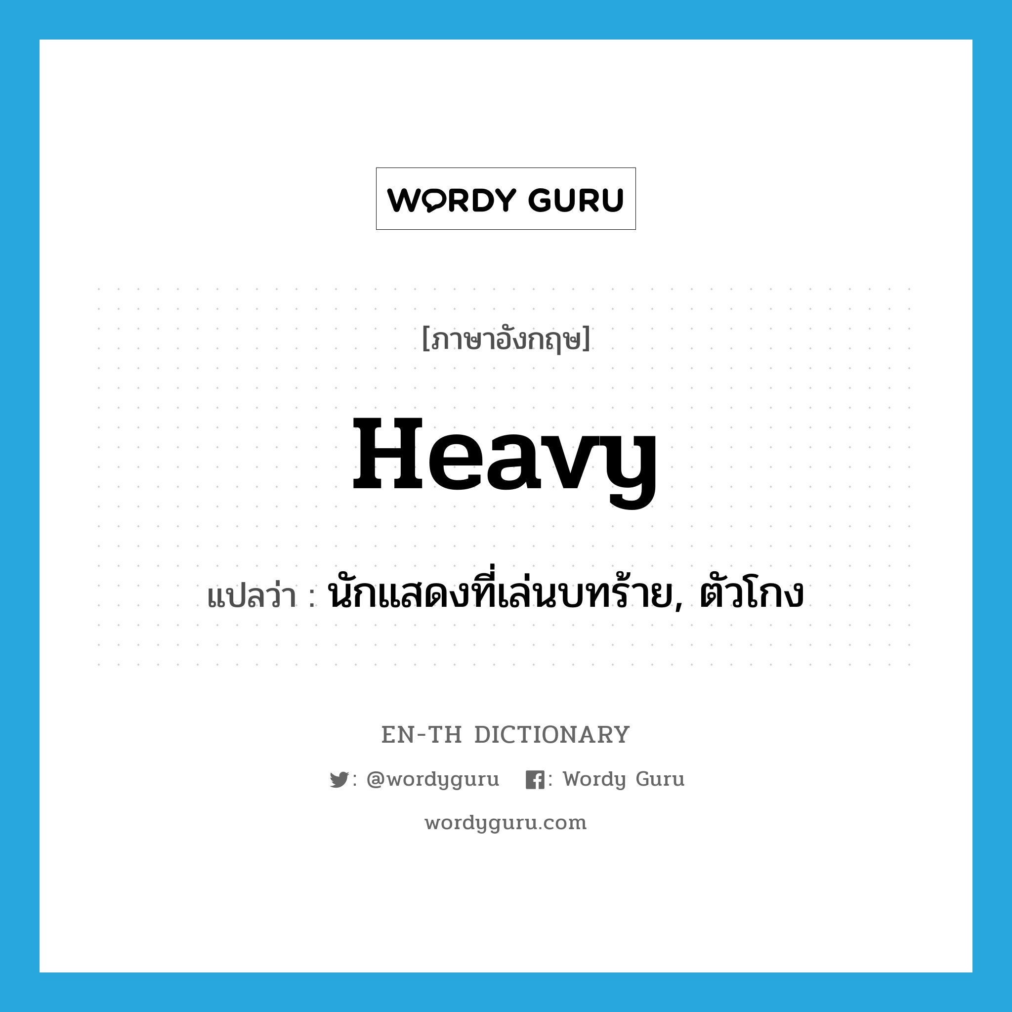 heavy แปลว่า?, คำศัพท์ภาษาอังกฤษ heavy แปลว่า นักแสดงที่เล่นบทร้าย, ตัวโกง ประเภท N หมวด N