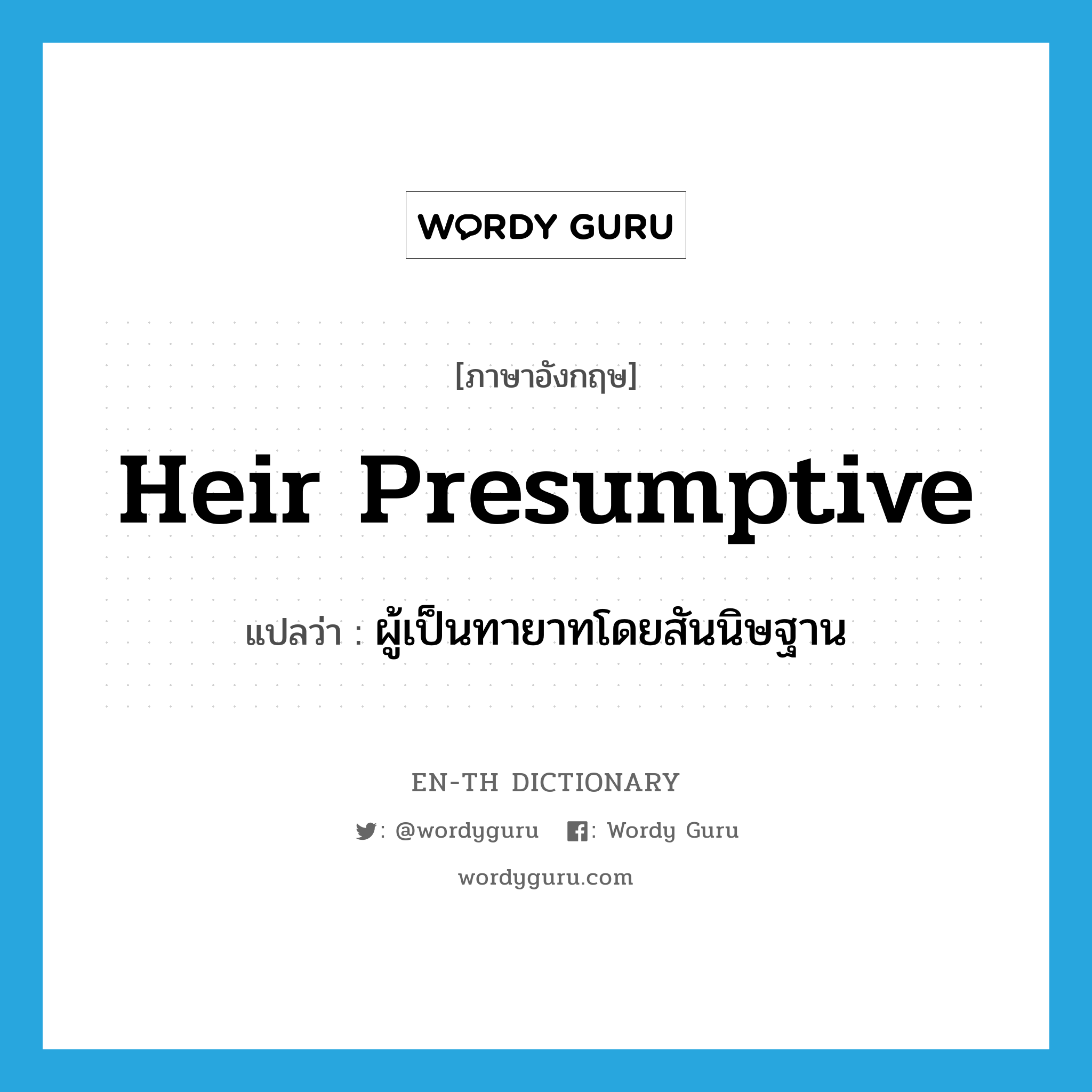 heir presumptive แปลว่า?, คำศัพท์ภาษาอังกฤษ heir presumptive แปลว่า ผู้เป็นทายาทโดยสันนิษฐาน ประเภท N หมวด N