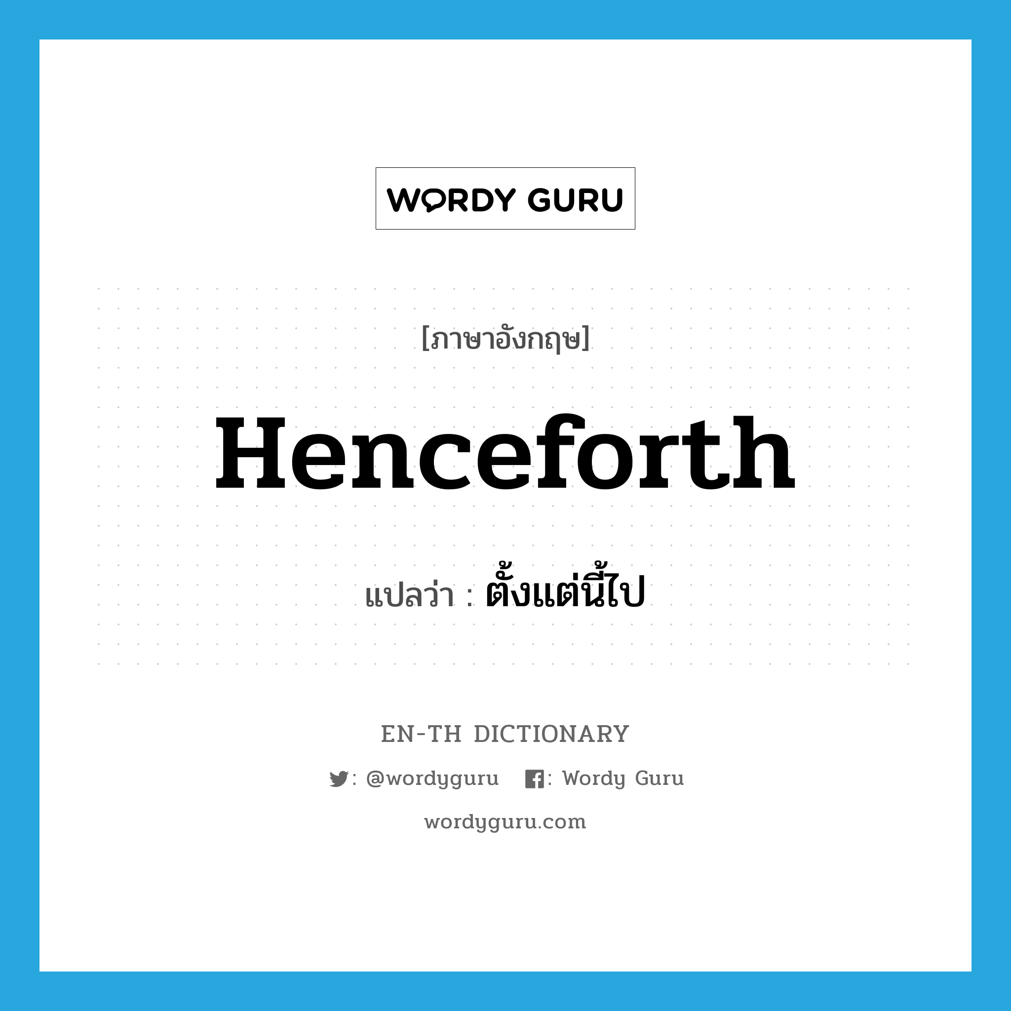 henceforth แปลว่า?, คำศัพท์ภาษาอังกฤษ henceforth แปลว่า ตั้งแต่นี้ไป ประเภท ADV หมวด ADV