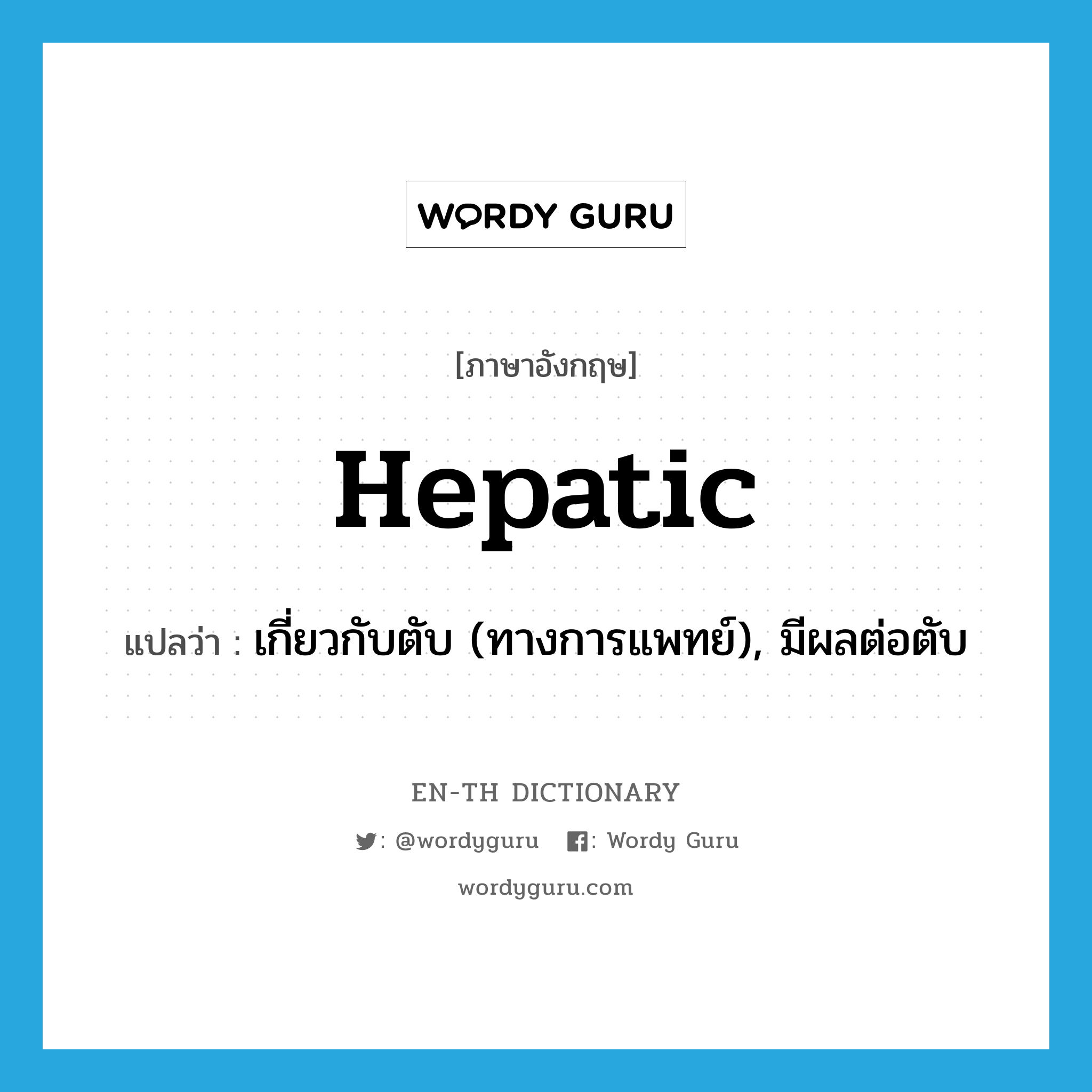 hepatic แปลว่า?, คำศัพท์ภาษาอังกฤษ hepatic แปลว่า เกี่ยวกับตับ (ทางการแพทย์), มีผลต่อตับ ประเภท ADJ หมวด ADJ