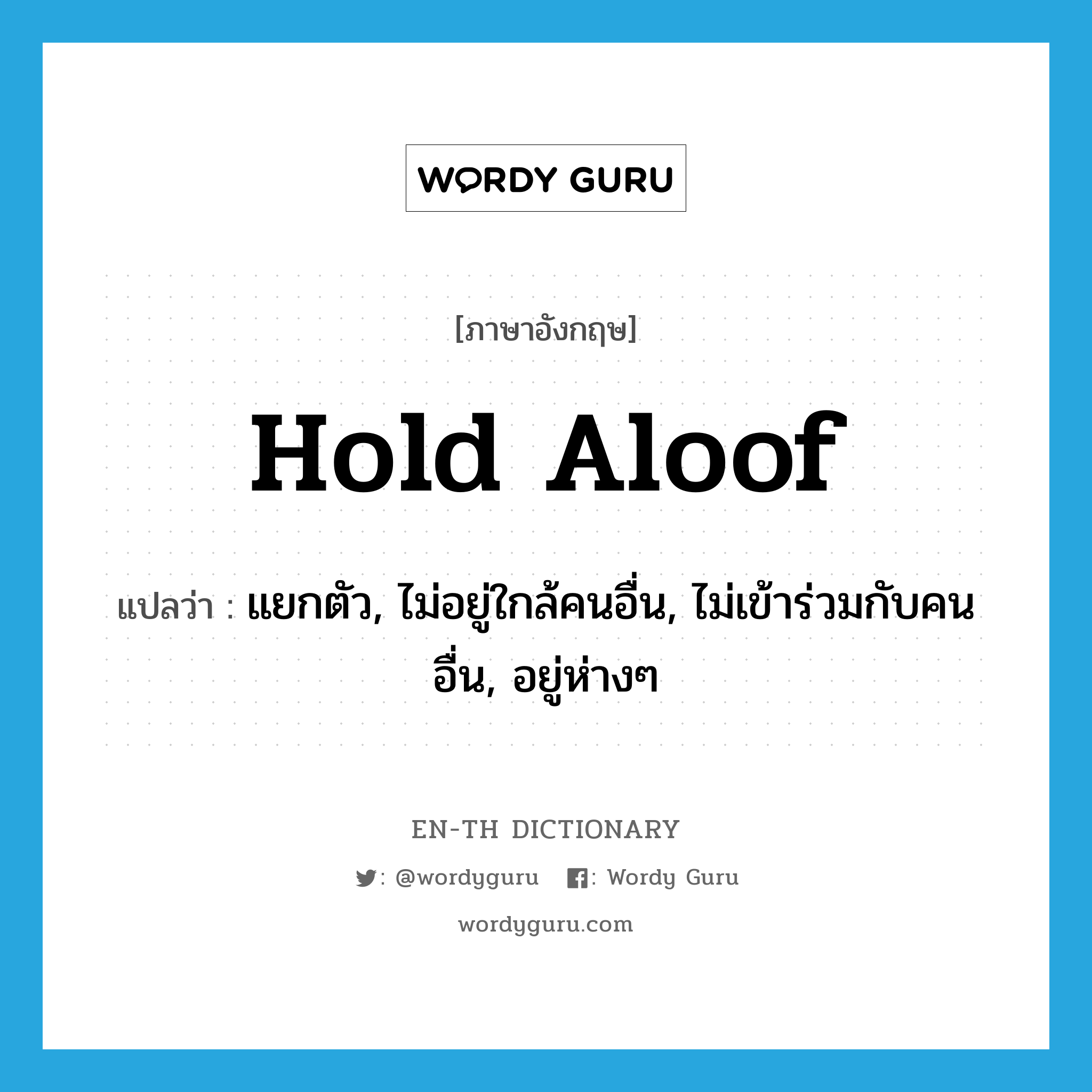 hold aloof แปลว่า?, คำศัพท์ภาษาอังกฤษ hold aloof แปลว่า แยกตัว, ไม่อยู่ใกล้คนอื่น, ไม่เข้าร่วมกับคนอื่น, อยู่ห่างๆ ประเภท PHRV หมวด PHRV