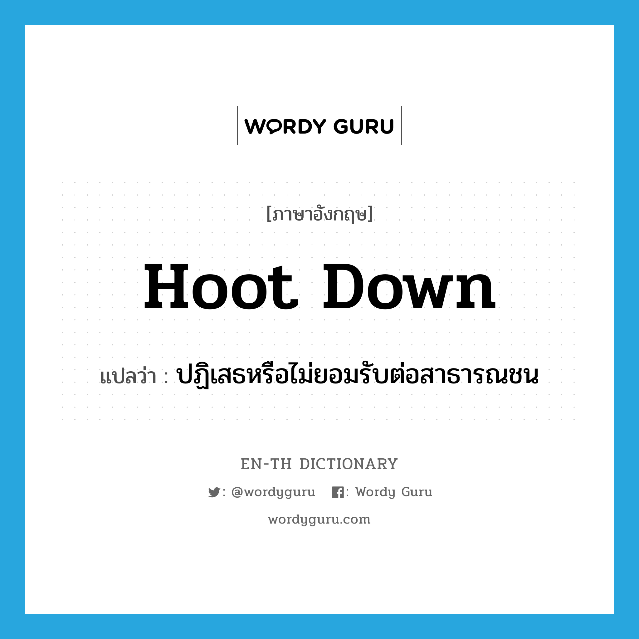 hoot down แปลว่า?, คำศัพท์ภาษาอังกฤษ hoot down แปลว่า ปฏิเสธหรือไม่ยอมรับต่อสาธารณชน ประเภท PHRV หมวด PHRV