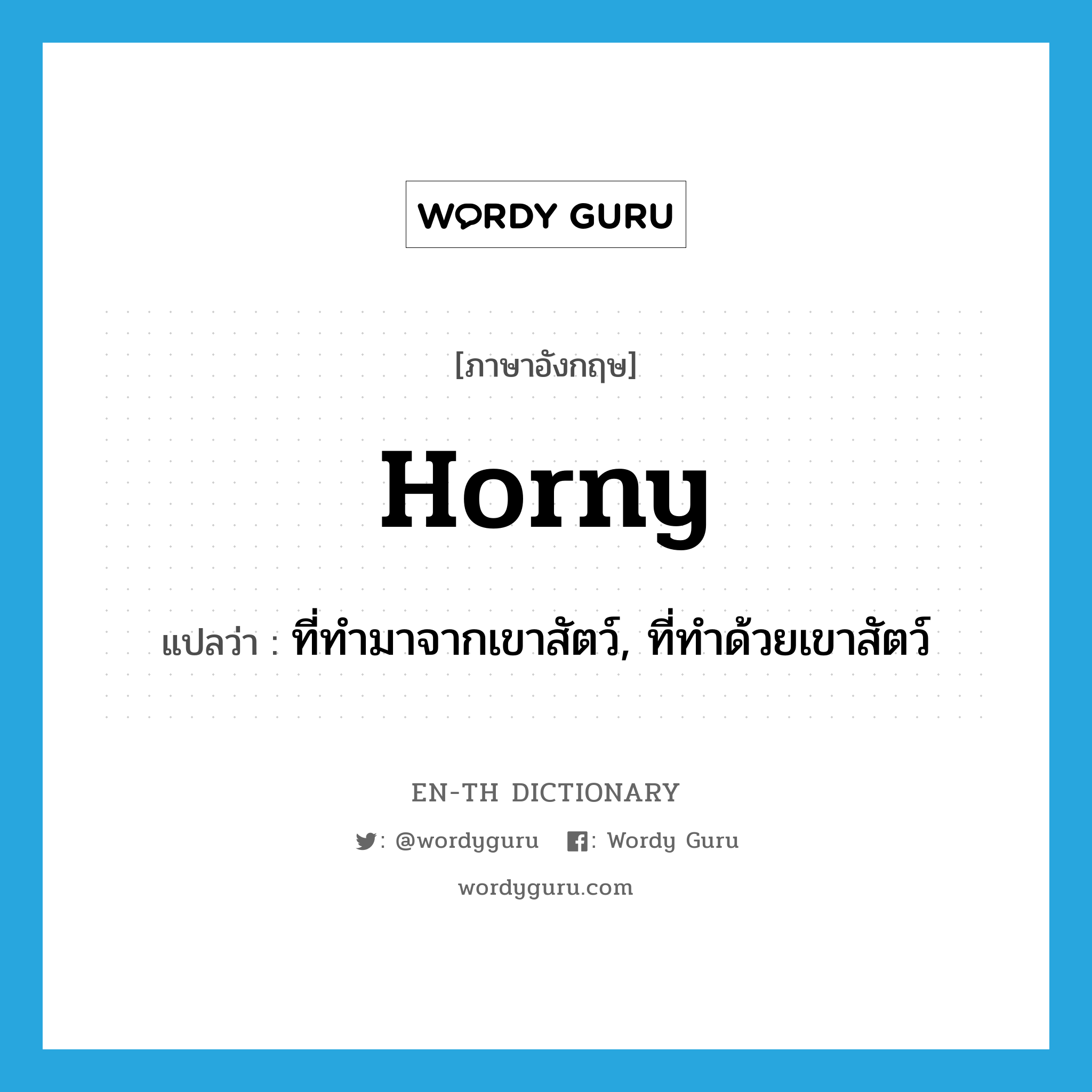 horny แปลว่า?, คำศัพท์ภาษาอังกฤษ horny แปลว่า ที่ทำมาจากเขาสัตว์, ที่ทำด้วยเขาสัตว์ ประเภท ADJ หมวด ADJ