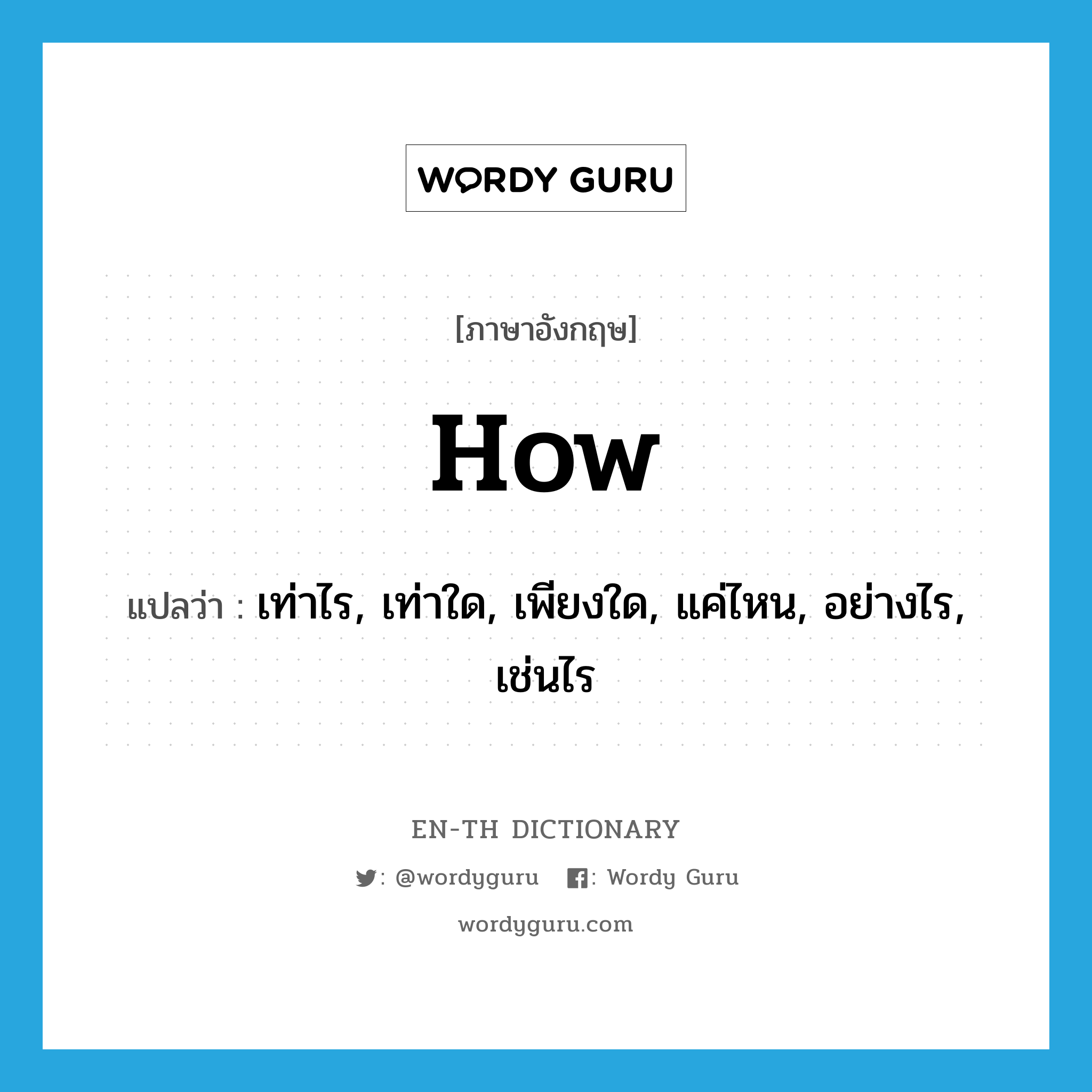 how แปลว่า?, คำศัพท์ภาษาอังกฤษ how แปลว่า เท่าไร, เท่าใด, เพียงใด, แค่ไหน, อย่างไร, เช่นไร ประเภท ADV หมวด ADV