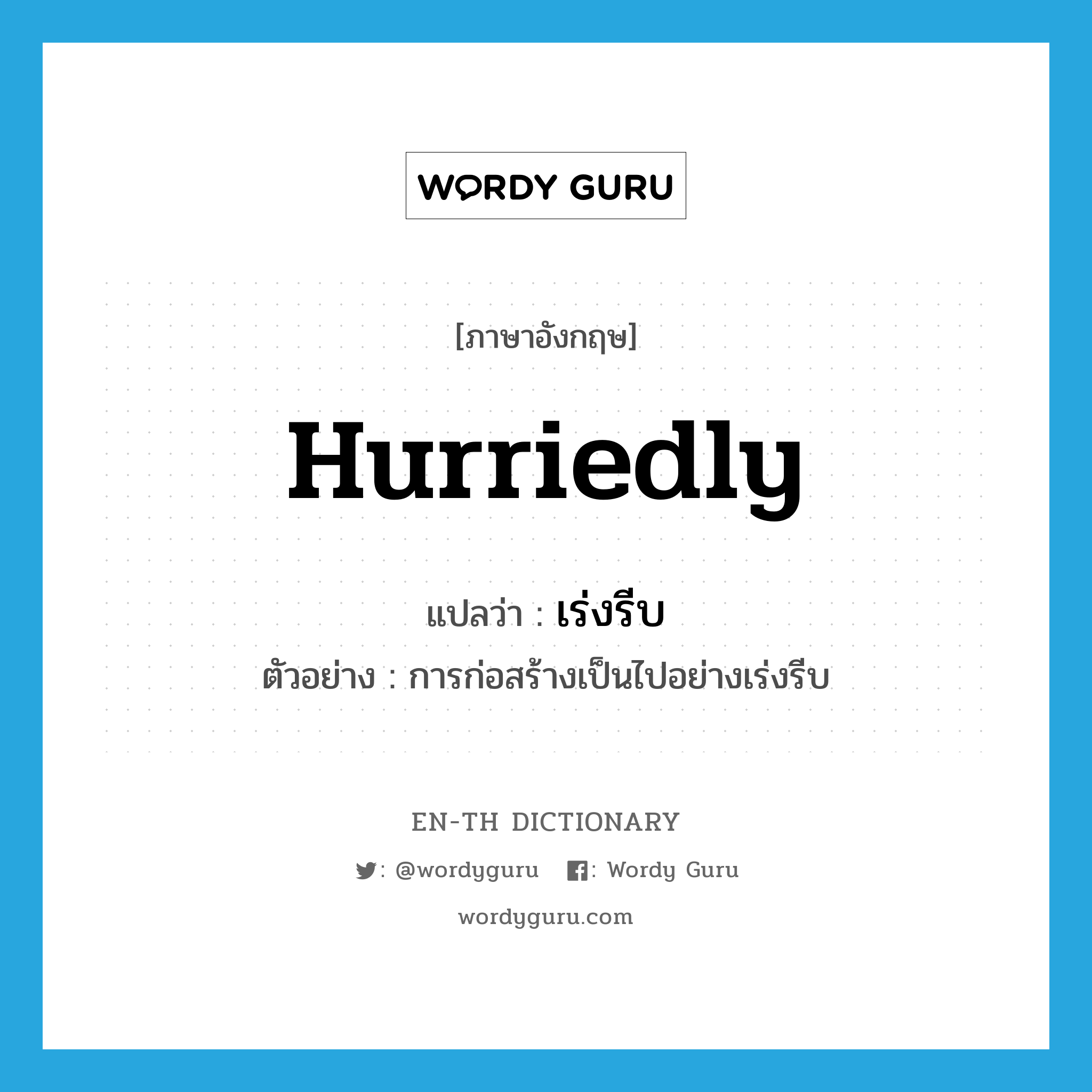 hurriedly แปลว่า?, คำศัพท์ภาษาอังกฤษ hurriedly แปลว่า เร่งรีบ ประเภท ADV ตัวอย่าง การก่อสร้างเป็นไปอย่างเร่งรีบ หมวด ADV