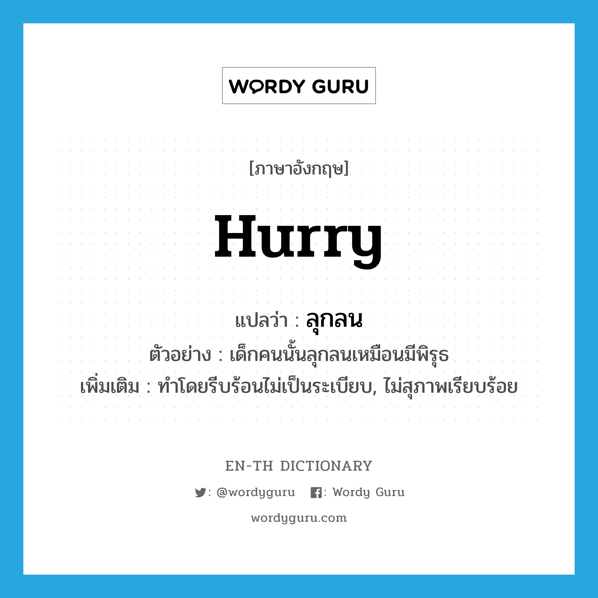 hurry แปลว่า?, คำศัพท์ภาษาอังกฤษ hurry แปลว่า ลุกลน ประเภท V ตัวอย่าง เด็กคนนั้นลุกลนเหมือนมีพิรุธ เพิ่มเติม ทำโดยรีบร้อนไม่เป็นระเบียบ, ไม่สุภาพเรียบร้อย หมวด V