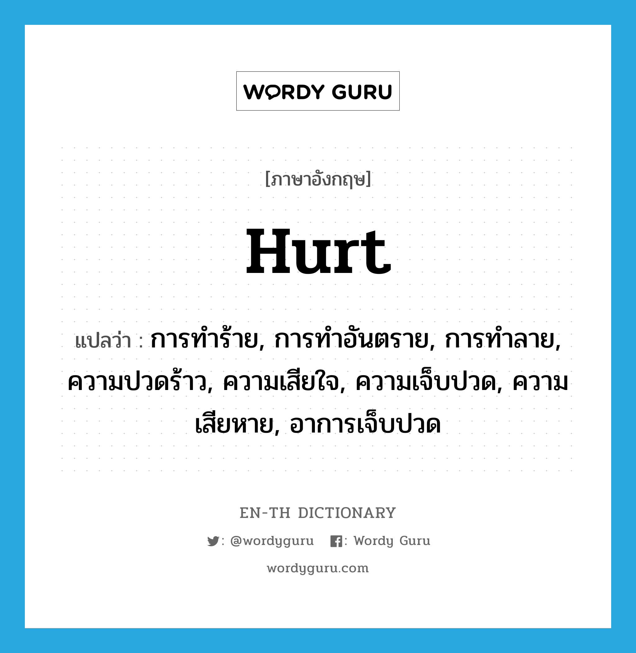 hurt แปลว่า?, คำศัพท์ภาษาอังกฤษ hurt แปลว่า การทำร้าย, การทำอันตราย, การทำลาย, ความปวดร้าว, ความเสียใจ, ความเจ็บปวด, ความเสียหาย, อาการเจ็บปวด ประเภท N หมวด N