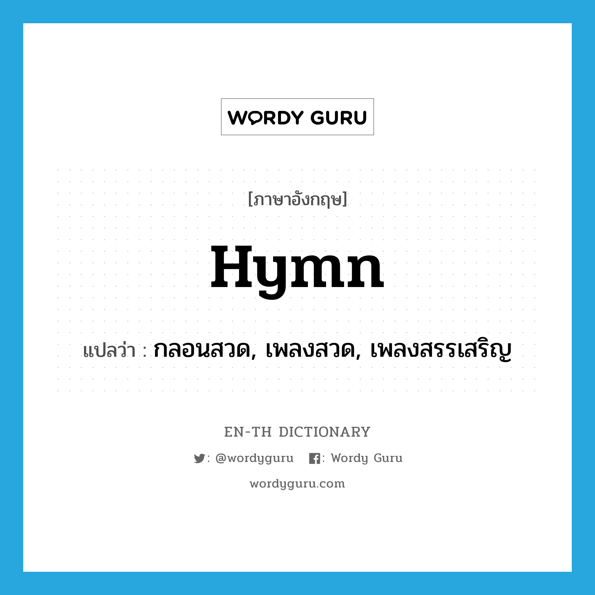 hymn แปลว่า?, คำศัพท์ภาษาอังกฤษ hymn แปลว่า กลอนสวด, เพลงสวด, เพลงสรรเสริญ ประเภท N หมวด N