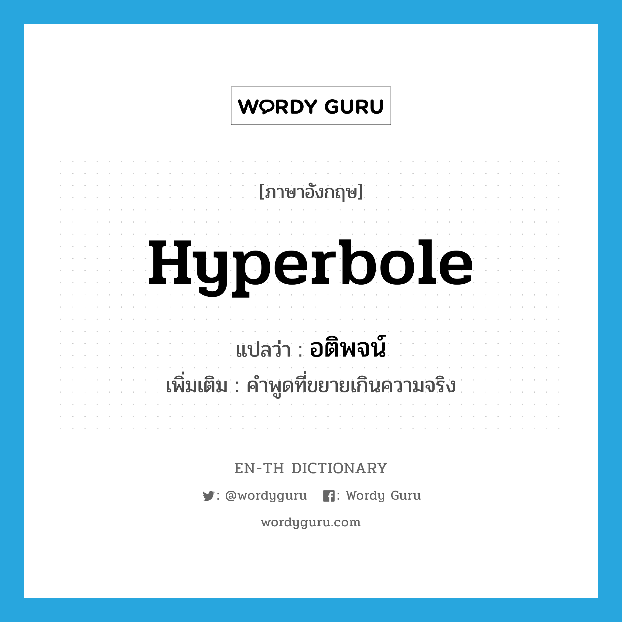 hyperbole แปลว่า?, คำศัพท์ภาษาอังกฤษ hyperbole แปลว่า อติพจน์ ประเภท N เพิ่มเติม คำพูดที่ขยายเกินความจริง หมวด N