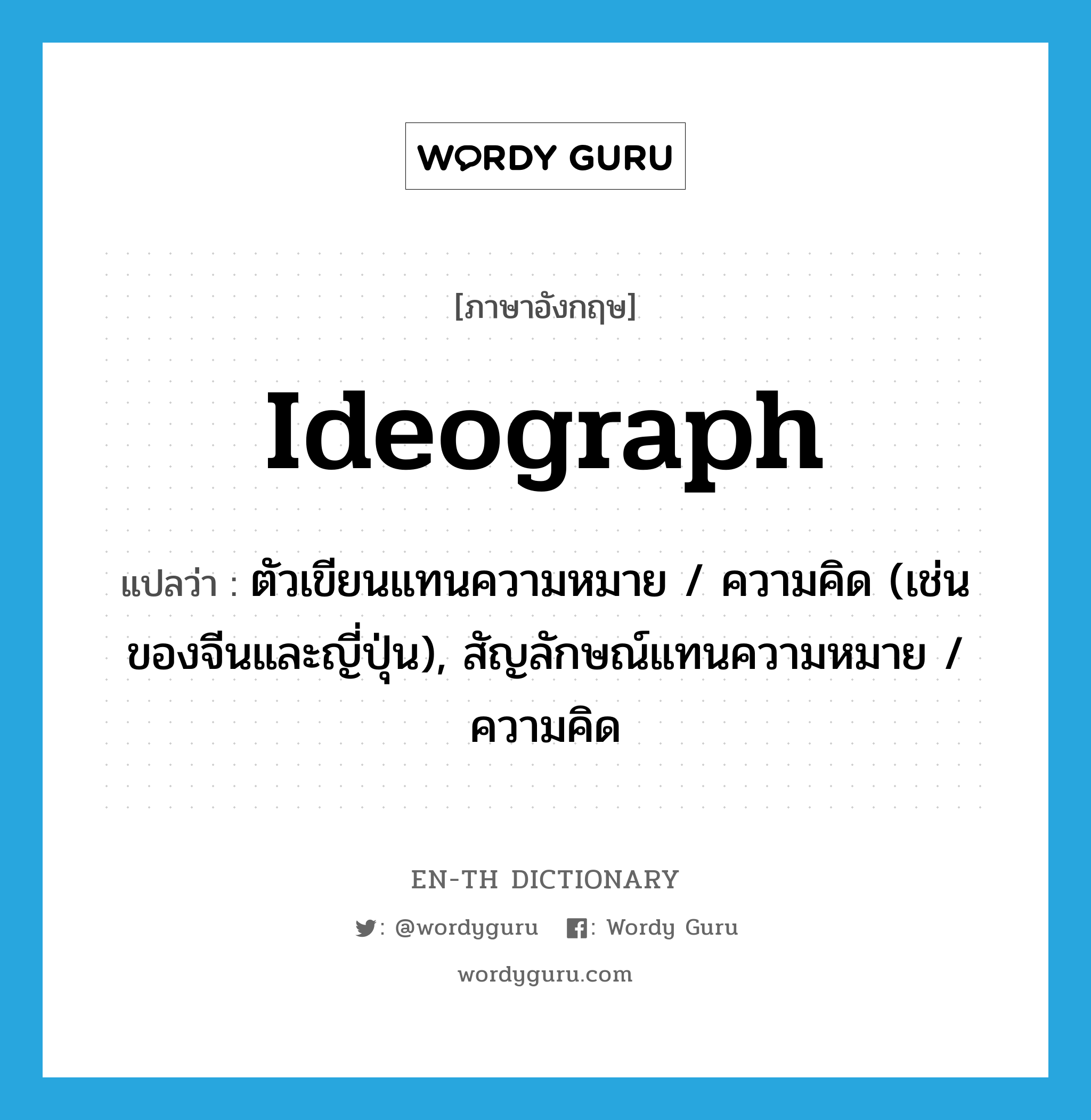 ตัวเขียนแทนความหมาย / ความคิด (เช่นของจีนและญี่ปุ่น), สัญลักษณ์แทนความหมาย / ความคิด ภาษาอังกฤษ?, คำศัพท์ภาษาอังกฤษ ตัวเขียนแทนความหมาย / ความคิด (เช่นของจีนและญี่ปุ่น), สัญลักษณ์แทนความหมาย / ความคิด แปลว่า ideograph ประเภท N หมวด N