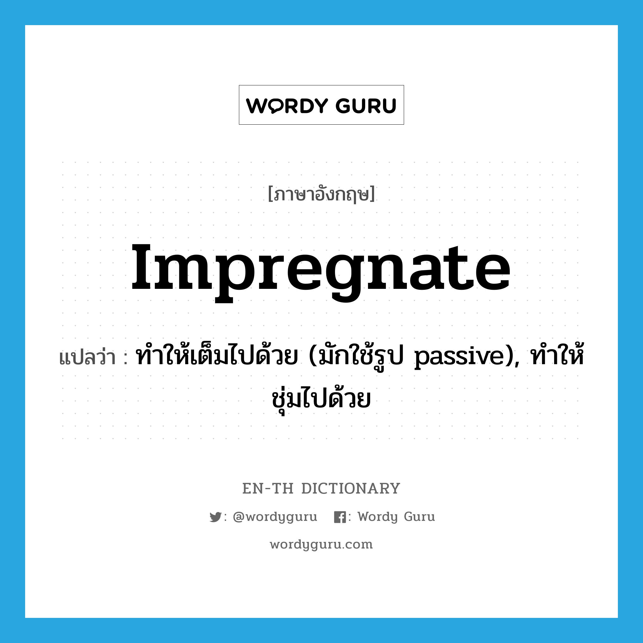 impregnate แปลว่า?, คำศัพท์ภาษาอังกฤษ impregnate แปลว่า ทำให้เต็มไปด้วย (มักใช้รูป passive), ทำให้ชุ่มไปด้วย ประเภท VT หมวด VT