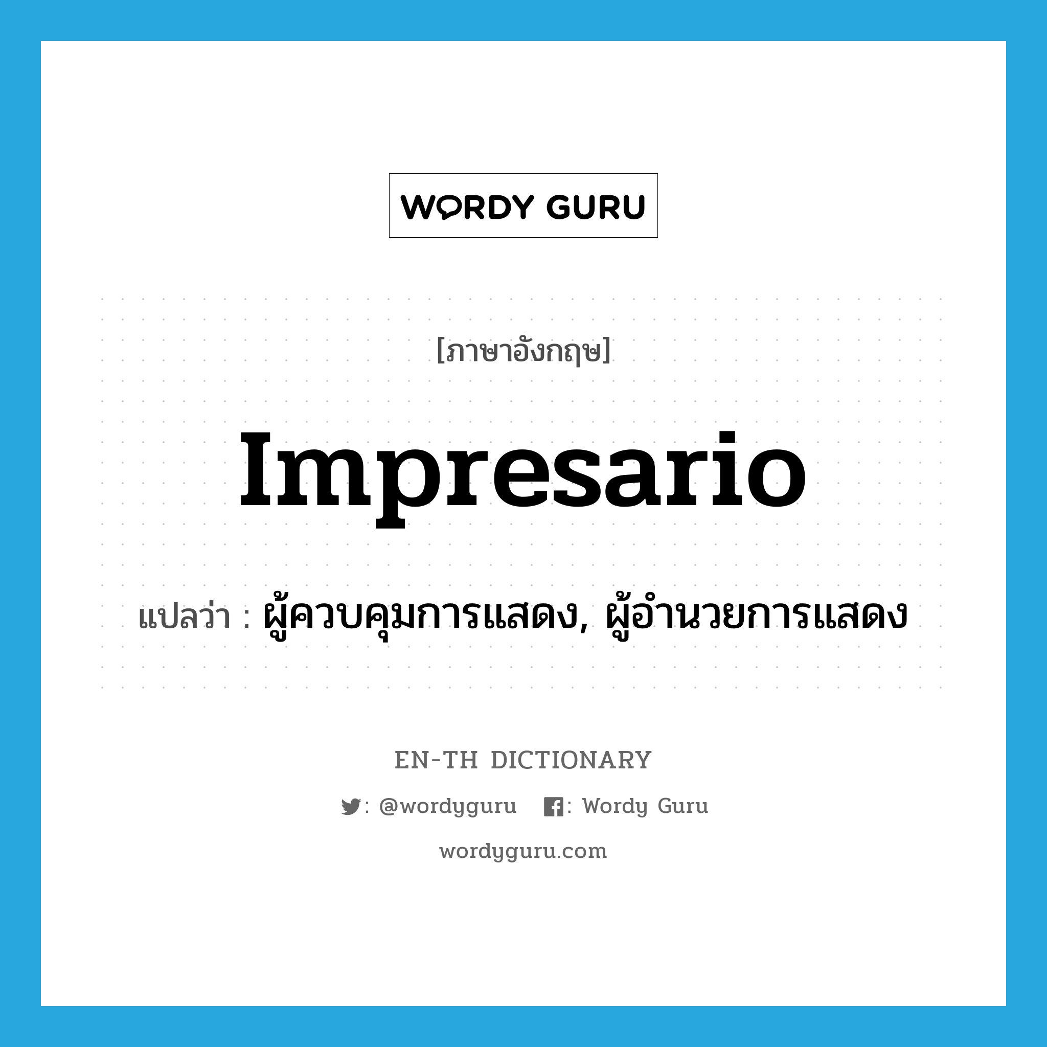 impresario แปลว่า?, คำศัพท์ภาษาอังกฤษ impresario แปลว่า ผู้ควบคุมการแสดง, ผู้อำนวยการแสดง ประเภท N หมวด N