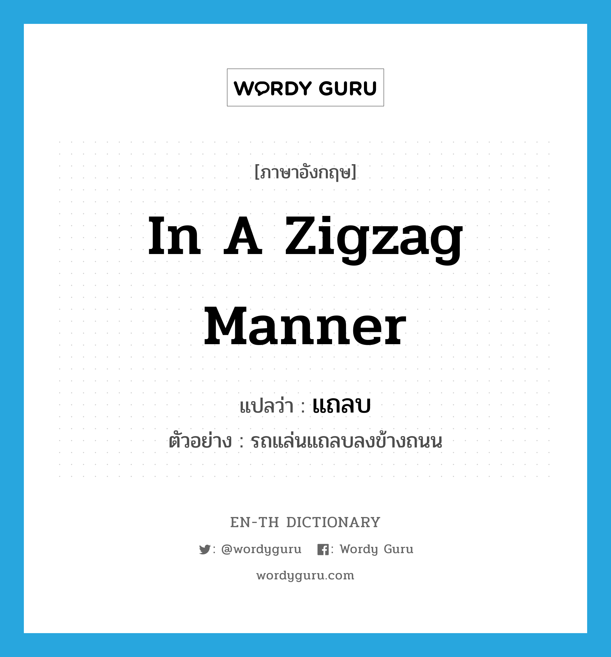 in a zigzag manner แปลว่า?, คำศัพท์ภาษาอังกฤษ in a zigzag manner แปลว่า แถลบ ประเภท ADV ตัวอย่าง รถแล่นแถลบลงข้างถนน หมวด ADV