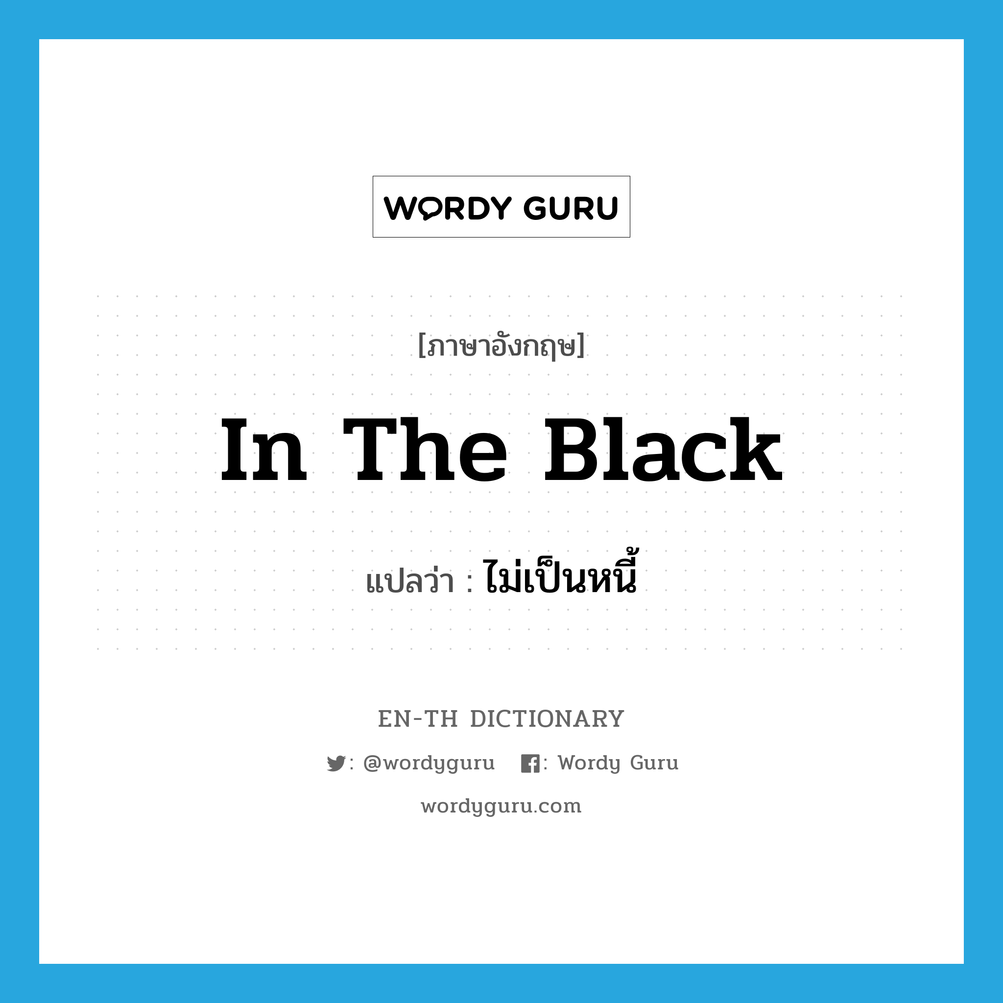 in the black แปลว่า?, คำศัพท์ภาษาอังกฤษ in the black แปลว่า ไม่เป็นหนี้ ประเภท IDM หมวด IDM