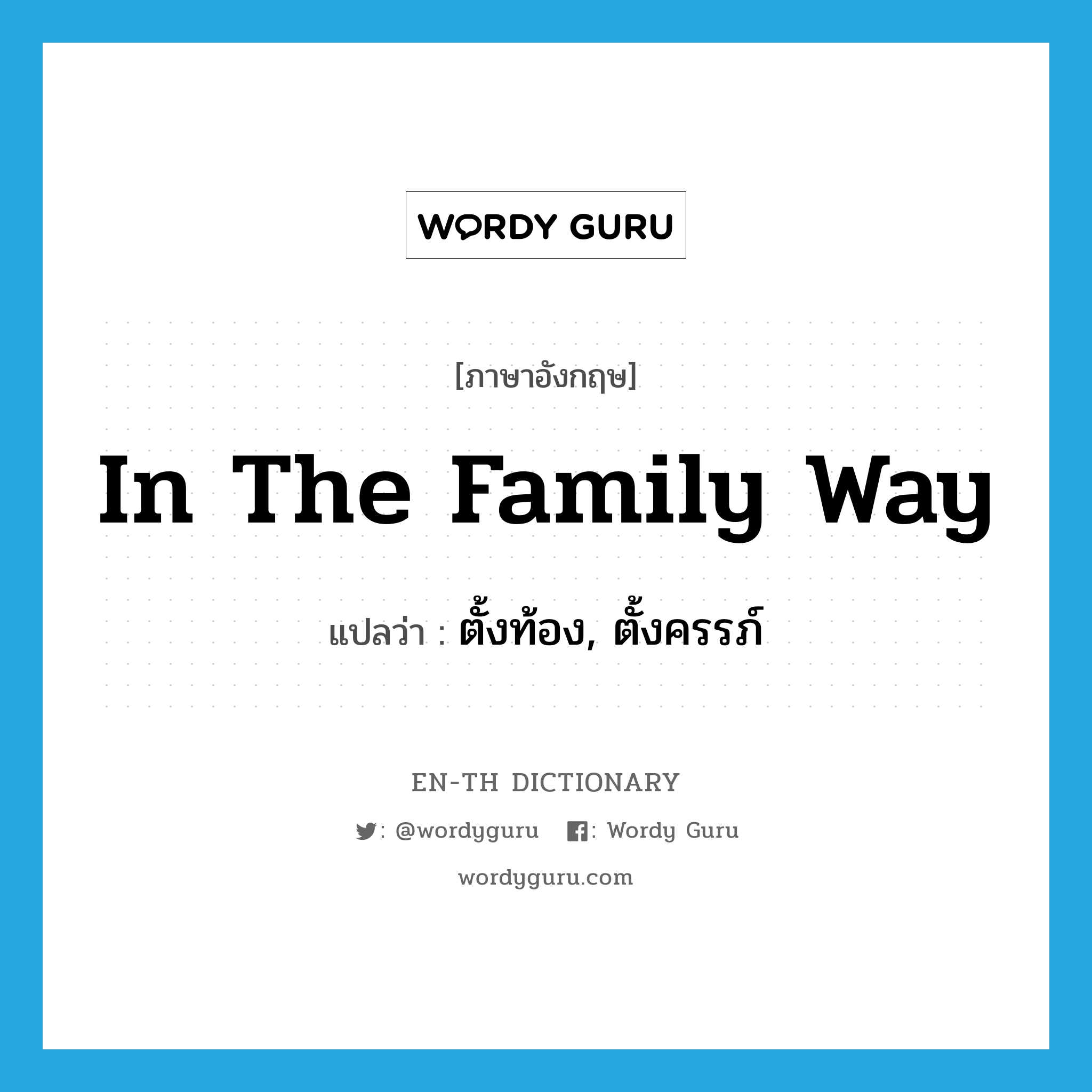 in the family way แปลว่า?, คำศัพท์ภาษาอังกฤษ in the family way แปลว่า ตั้งท้อง, ตั้งครรภ์ ประเภท IDM หมวด IDM