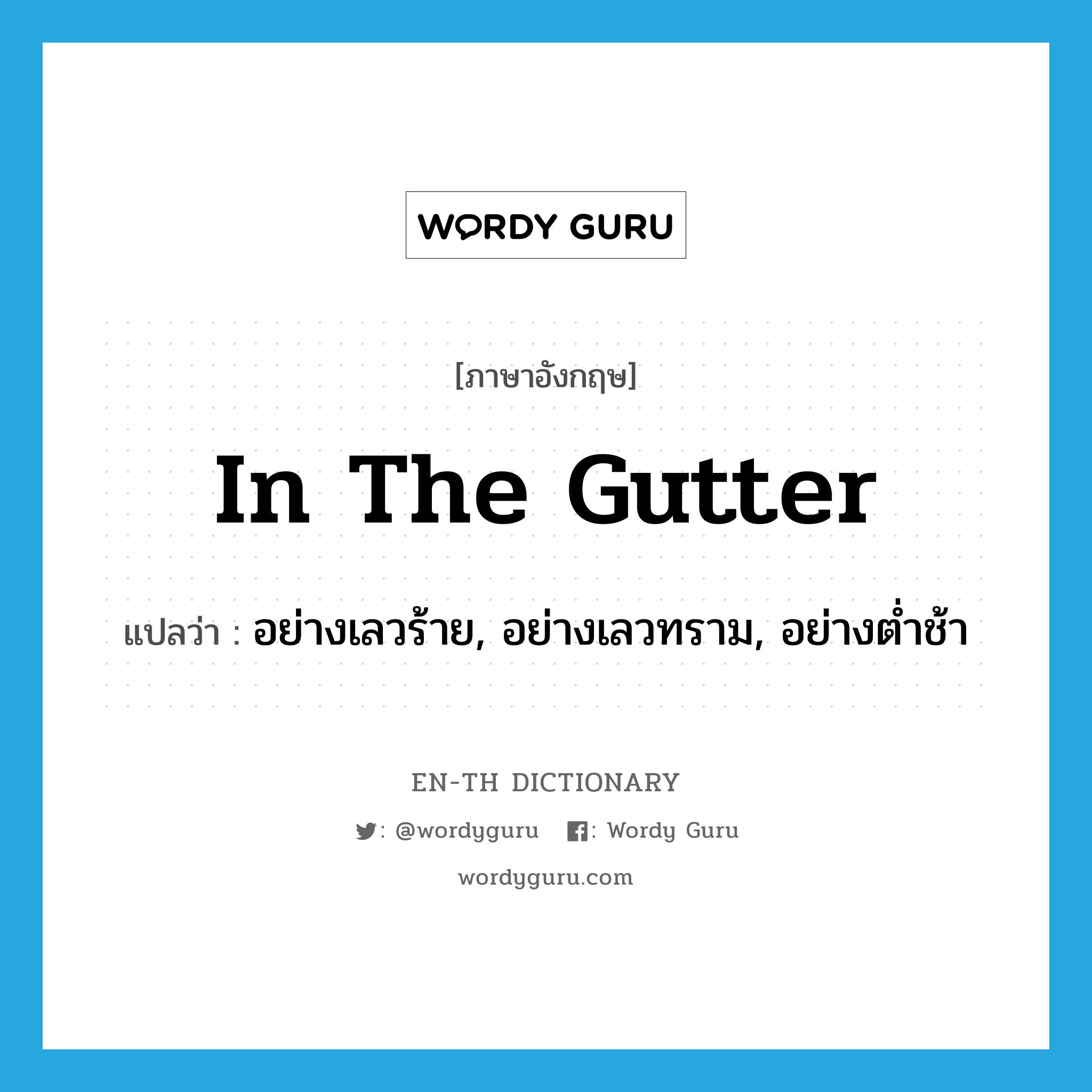 in the gutter แปลว่า?, คำศัพท์ภาษาอังกฤษ in the gutter แปลว่า อย่างเลวร้าย, อย่างเลวทราม, อย่างต่ำช้า ประเภท IDM หมวด IDM