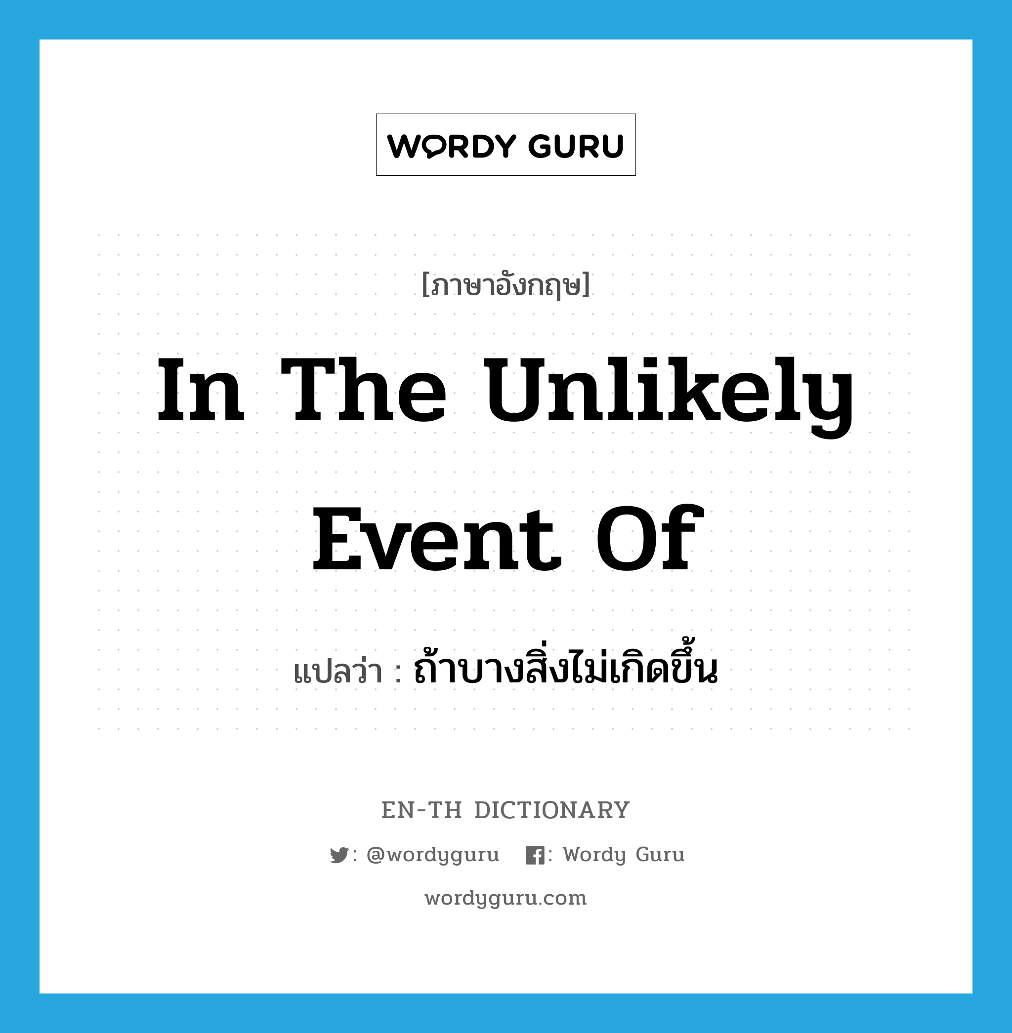 in the unlikely event of แปลว่า? คำศัพท์ในกลุ่มประเภท idm, คำศัพท์ภาษาอังกฤษ in the unlikely event of แปลว่า ถ้าบางสิ่งไม่เกิดขึ้น ประเภท IDM หมวด IDM