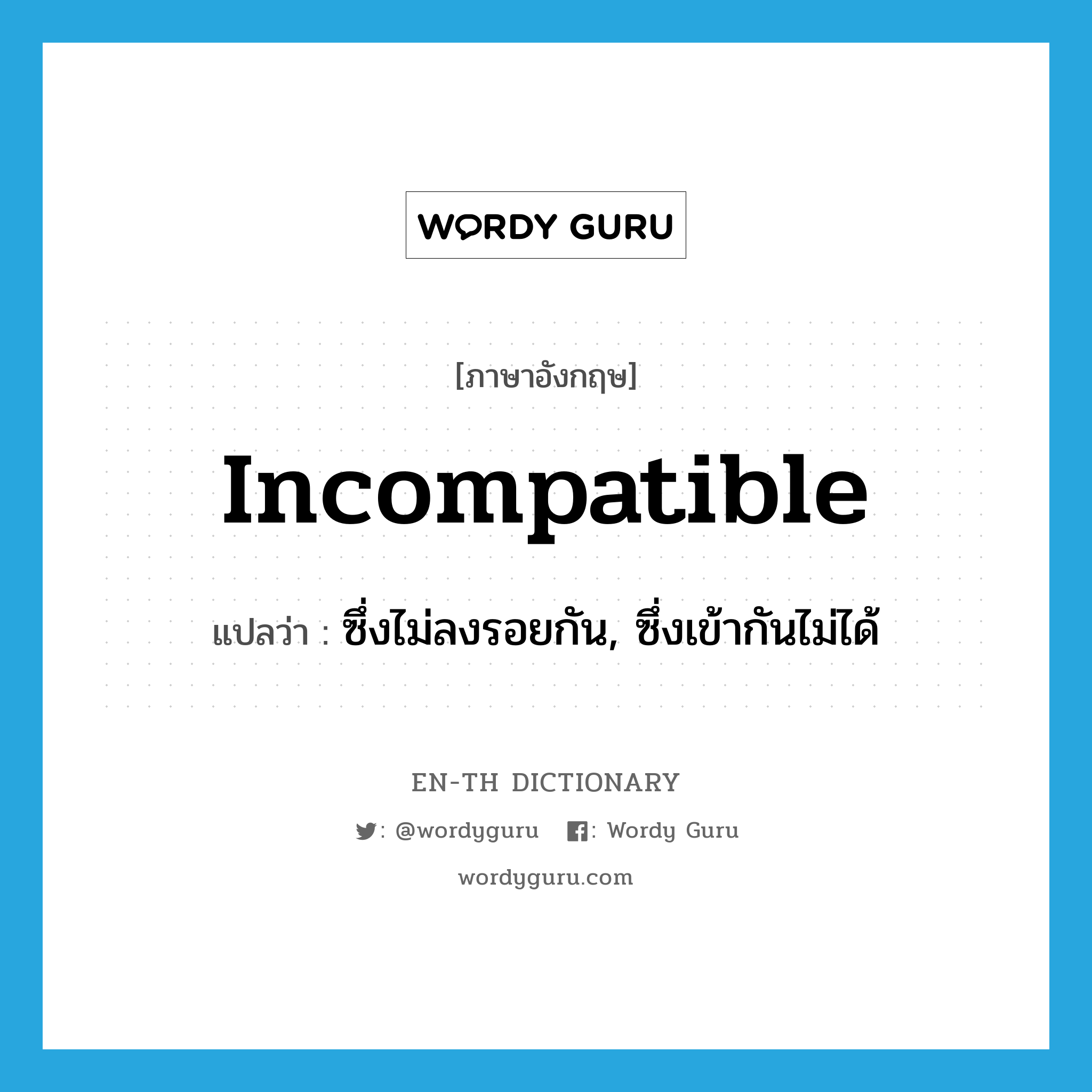 incompatible แปลว่า? คำศัพท์ในกลุ่มประเภท ADJ, คำศัพท์ภาษาอังกฤษ incompatible แปลว่า ซึ่งไม่ลงรอยกัน, ซึ่งเข้ากันไม่ได้ ประเภท ADJ หมวด ADJ