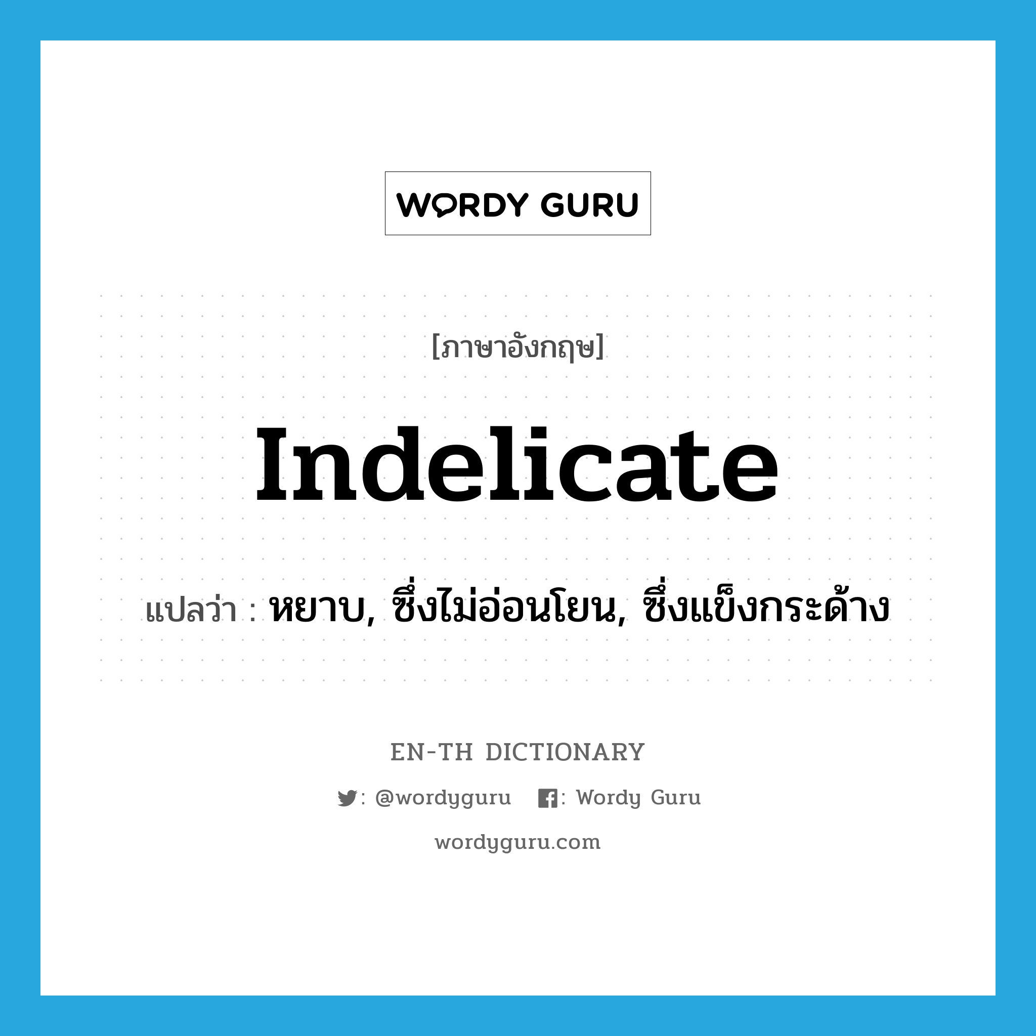 indelicate แปลว่า? คำศัพท์ในกลุ่มประเภท adj, คำศัพท์ภาษาอังกฤษ indelicate แปลว่า หยาบ, ซึ่งไม่อ่อนโยน, ซึ่งแข็งกระด้าง ประเภท ADJ หมวด ADJ