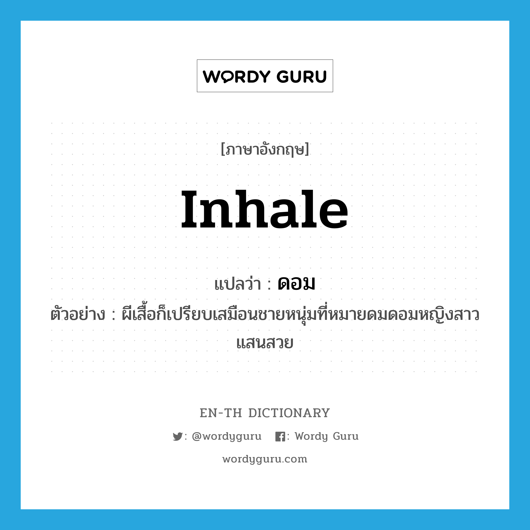 inhale แปลว่า?, คำศัพท์ภาษาอังกฤษ inhale แปลว่า ดอม ประเภท V ตัวอย่าง ผีเสื้อก็เปรียบเสมือนชายหนุ่มที่หมายดมดอมหญิงสาวแสนสวย หมวด V