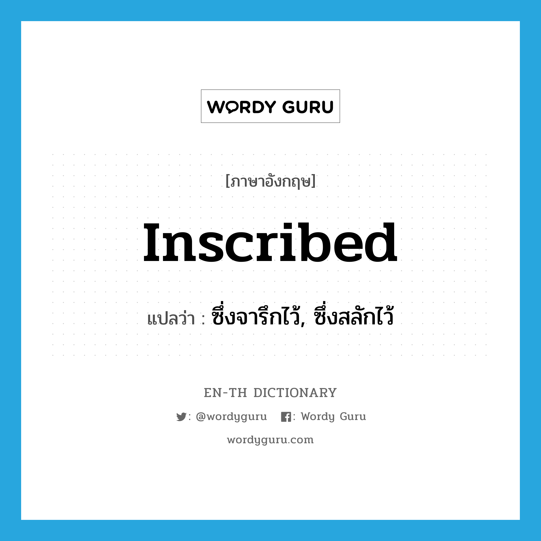 inscribed แปลว่า?, คำศัพท์ภาษาอังกฤษ inscribed แปลว่า ซึ่งจารึกไว้, ซึ่งสลักไว้ ประเภท ADJ หมวด ADJ