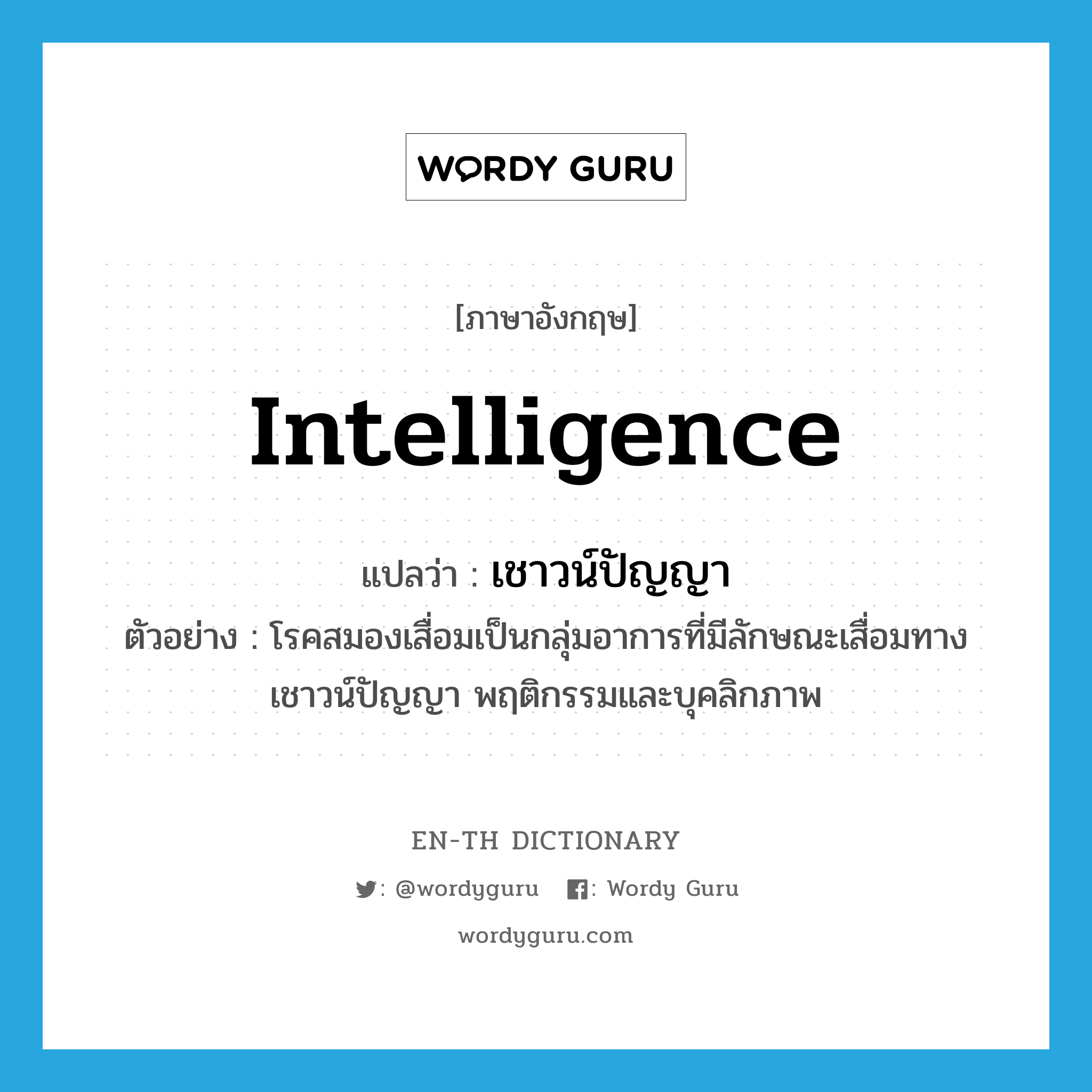 intelligence แปลว่า?, คำศัพท์ภาษาอังกฤษ intelligence แปลว่า เชาวน์ปัญญา ประเภท N ตัวอย่าง โรคสมองเสื่อมเป็นกลุ่มอาการที่มีลักษณะเสื่อมทางเชาวน์ปัญญา พฤติกรรมและบุคลิกภาพ หมวด N