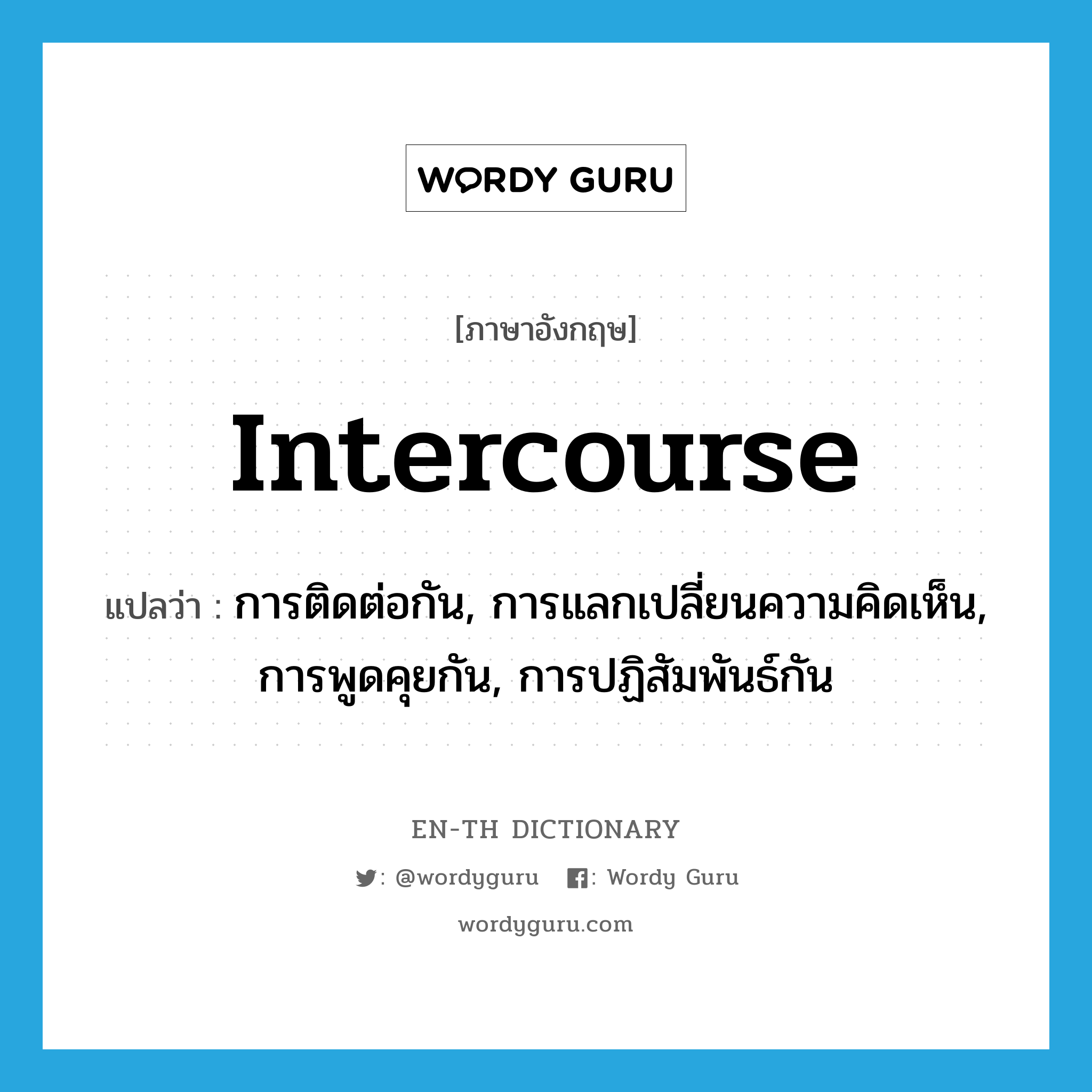 intercourse แปลว่า?, คำศัพท์ภาษาอังกฤษ intercourse แปลว่า การติดต่อกัน, การแลกเปลี่ยนความคิดเห็น, การพูดคุยกัน, การปฏิสัมพันธ์กัน ประเภท N หมวด N