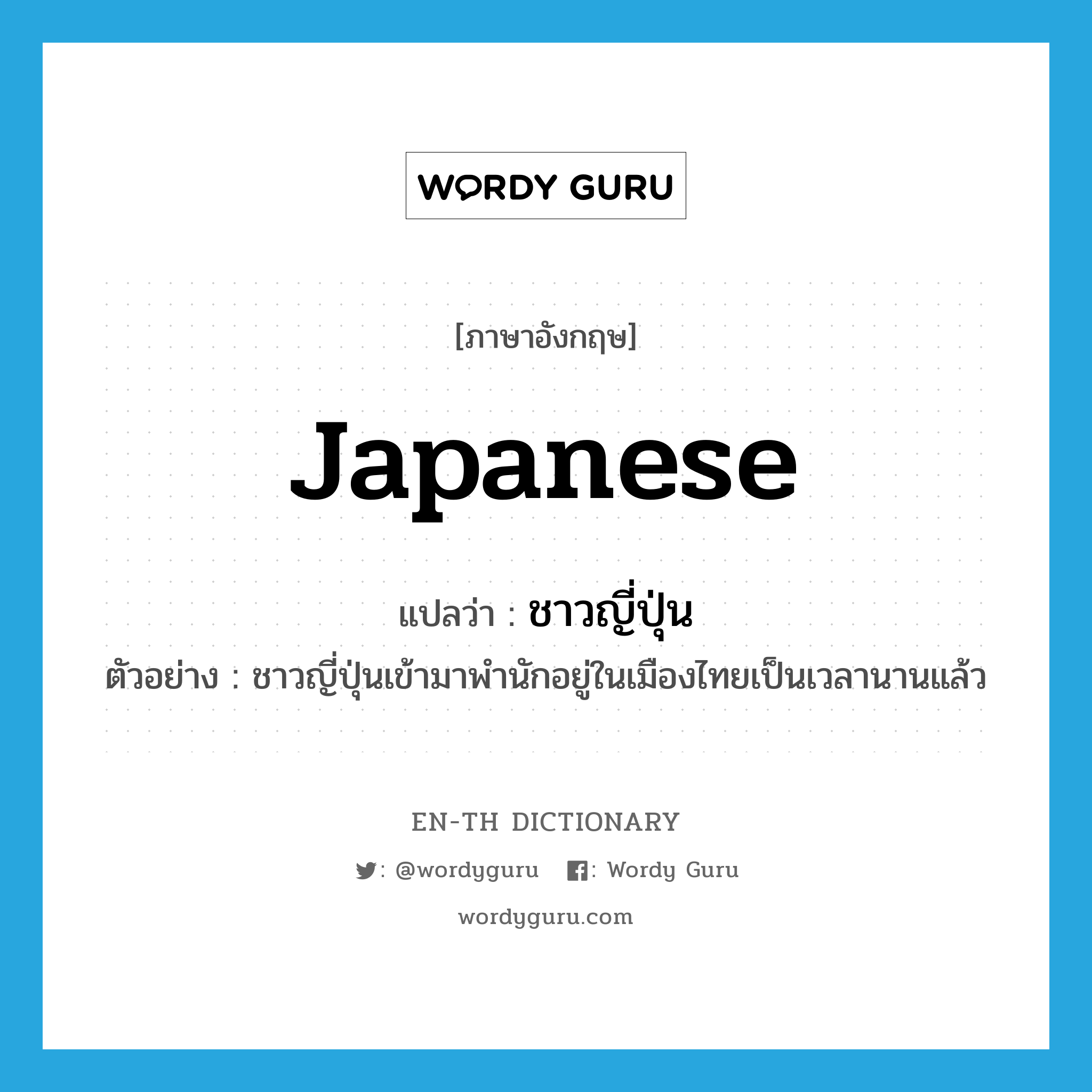 Japanese แปลว่า?, คำศัพท์ภาษาอังกฤษ Japanese แปลว่า ชาวญี่ปุ่น ประเภท N ตัวอย่าง ชาวญี่ปุ่นเข้ามาพำนักอยู่ในเมืองไทยเป็นเวลานานแล้ว หมวด N