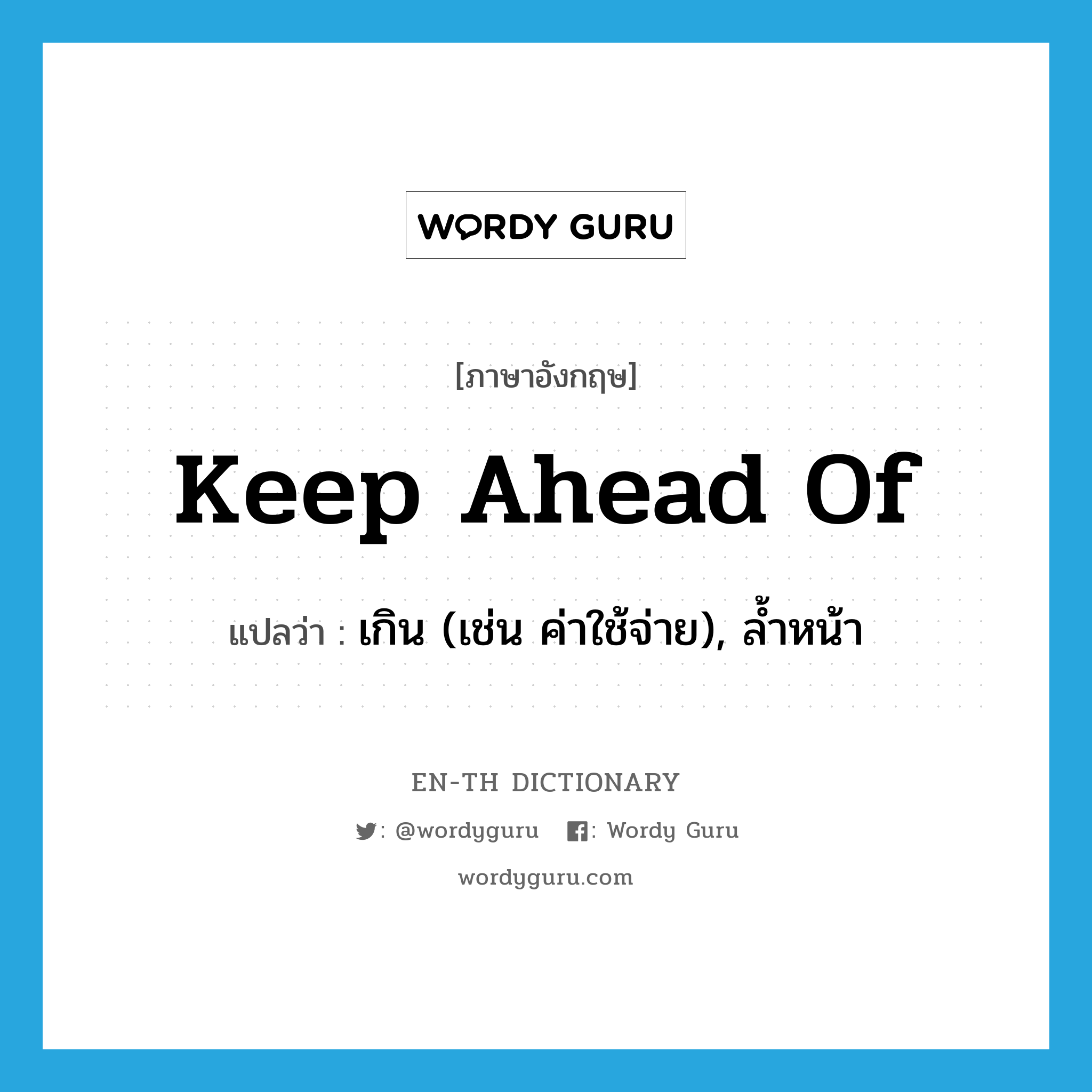 keep ahead of แปลว่า?, คำศัพท์ภาษาอังกฤษ keep ahead of แปลว่า เกิน (เช่น ค่าใช้จ่าย), ล้ำหน้า ประเภท PHRV หมวด PHRV