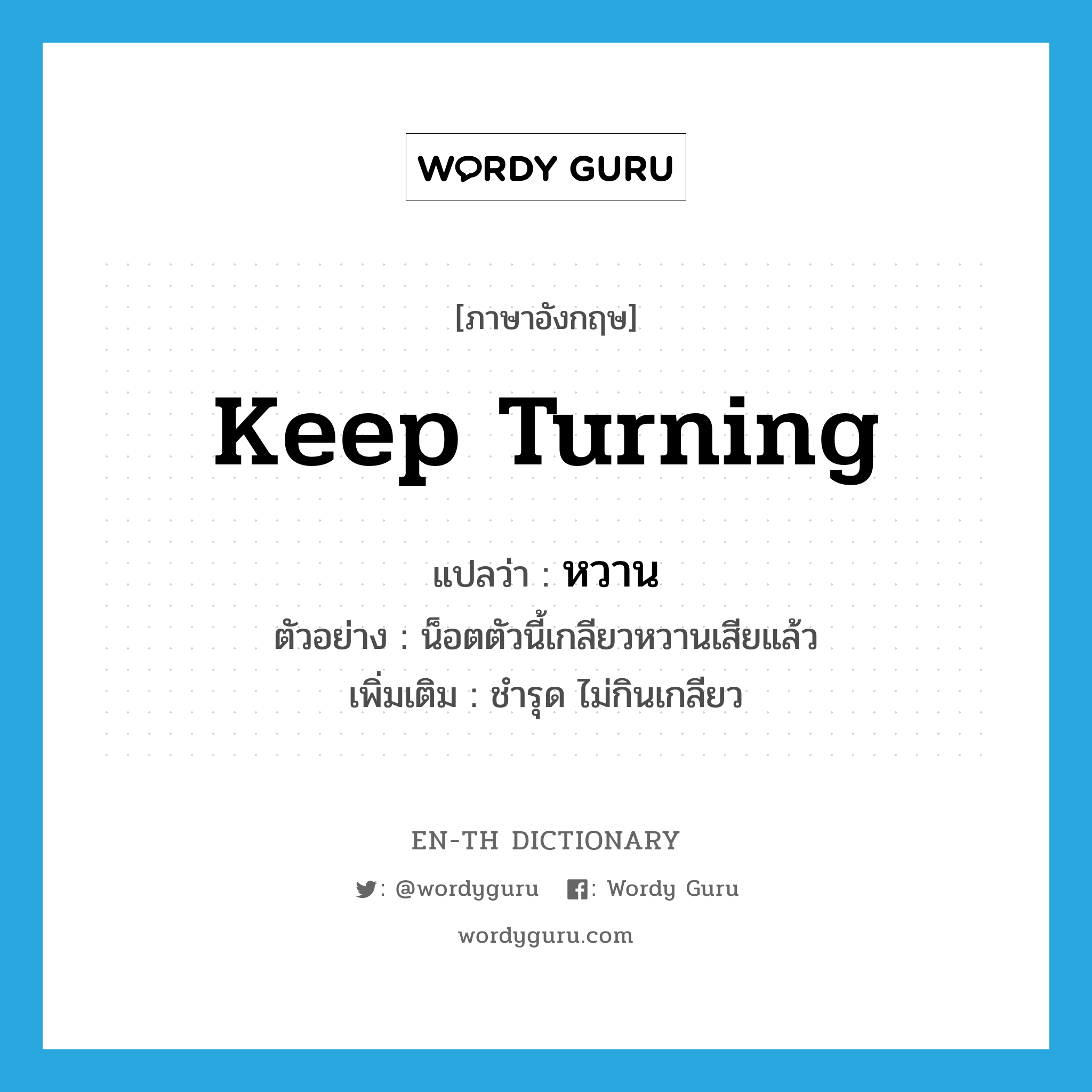 keep turning แปลว่า?, คำศัพท์ภาษาอังกฤษ keep turning แปลว่า หวาน ประเภท V ตัวอย่าง น็อตตัวนี้เกลียวหวานเสียแล้ว เพิ่มเติม ชำรุด ไม่กินเกลียว หมวด V