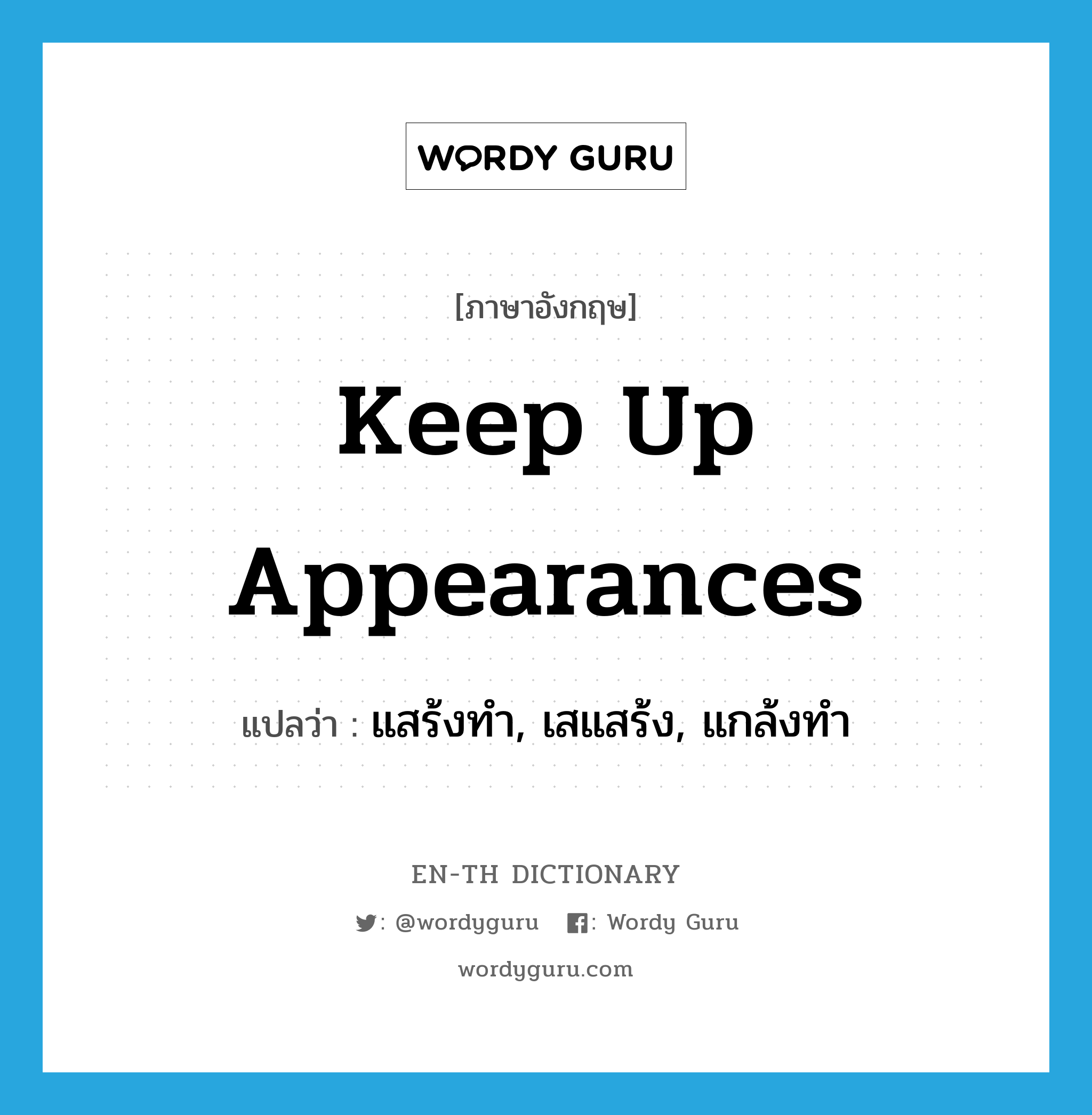 keep up appearances แปลว่า? คำศัพท์ในกลุ่มประเภท idm, คำศัพท์ภาษาอังกฤษ keep up appearances แปลว่า แสร้งทำ, เสแสร้ง, แกล้งทำ ประเภท IDM หมวด IDM