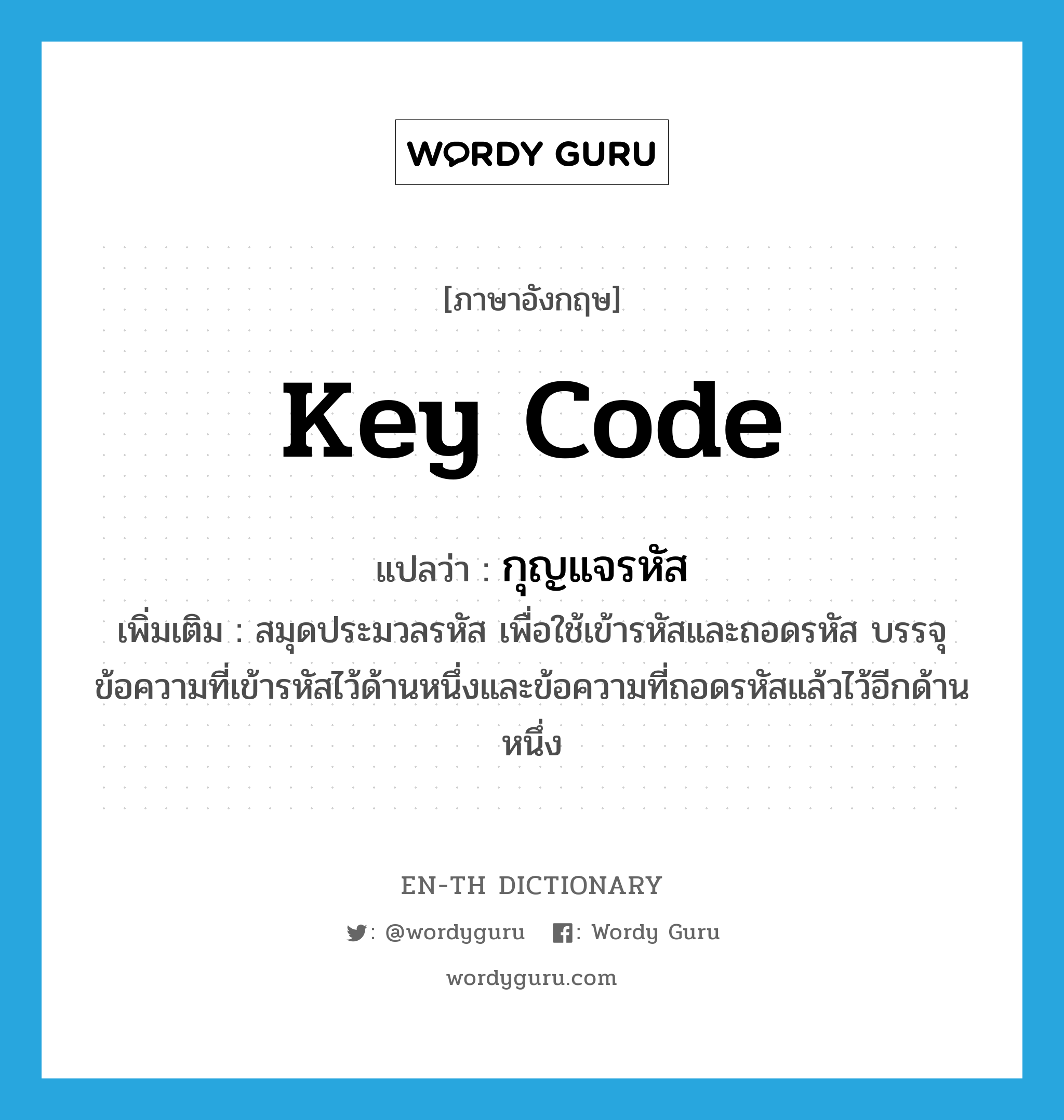 กุญแจรหัส ภาษาอังกฤษ?, คำศัพท์ภาษาอังกฤษ กุญแจรหัส แปลว่า key code ประเภท N เพิ่มเติม สมุดประมวลรหัส เพื่อใช้เข้ารหัสและถอดรหัส บรรจุข้อความที่เข้ารหัสไว้ด้านหนึ่งและข้อความที่ถอดรหัสแล้วไว้อีกด้านหนึ่ง หมวด N