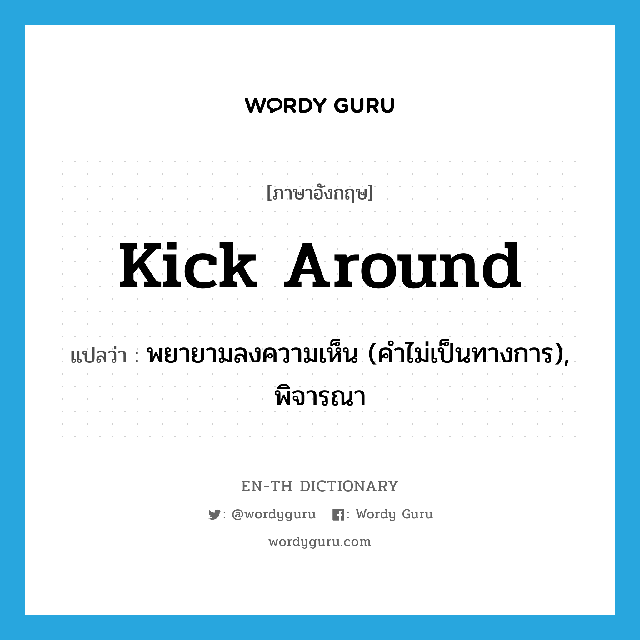 kick around แปลว่า?, คำศัพท์ภาษาอังกฤษ kick around แปลว่า พยายามลงความเห็น (คำไม่เป็นทางการ), พิจารณา ประเภท PHRV หมวด PHRV