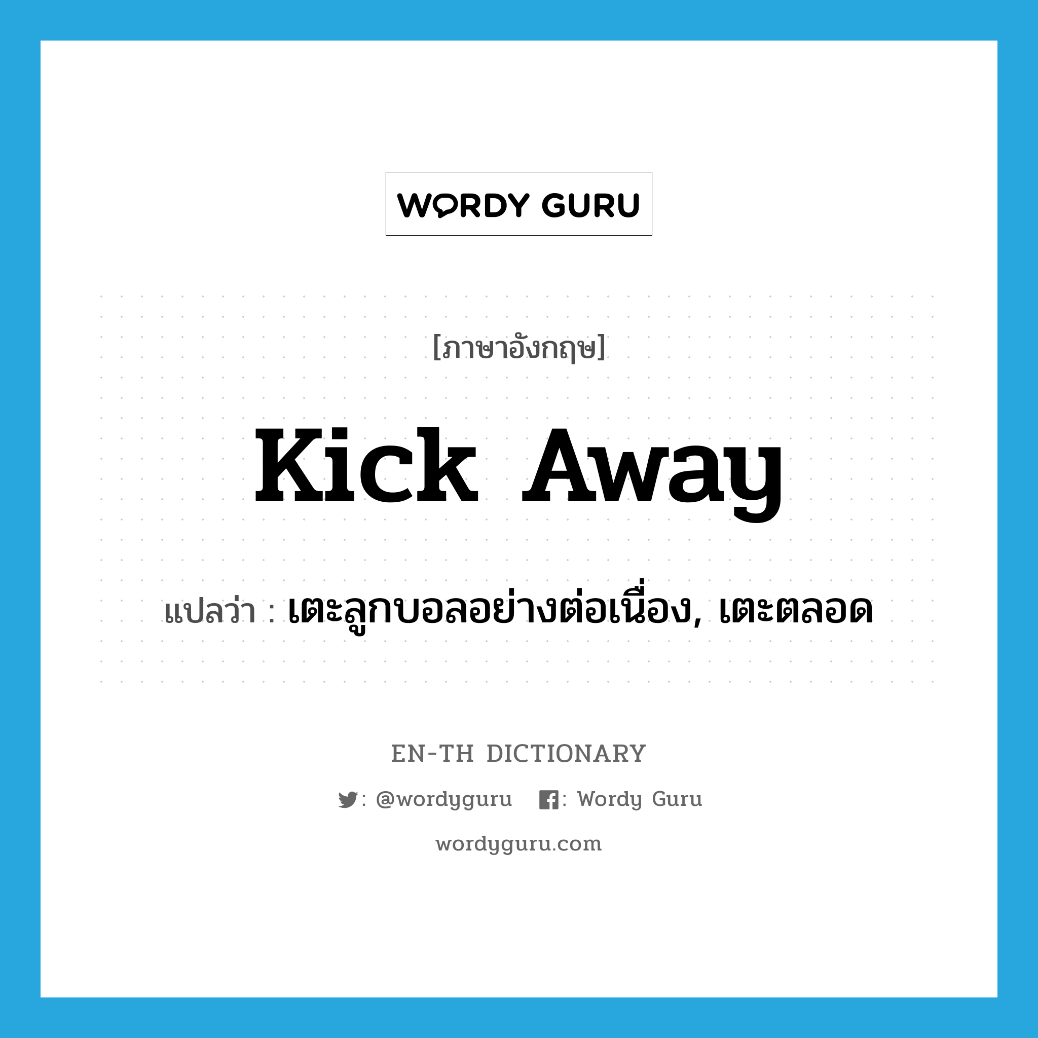 kick away แปลว่า?, คำศัพท์ภาษาอังกฤษ kick away แปลว่า เตะลูกบอลอย่างต่อเนื่อง, เตะตลอด ประเภท PHRV หมวด PHRV