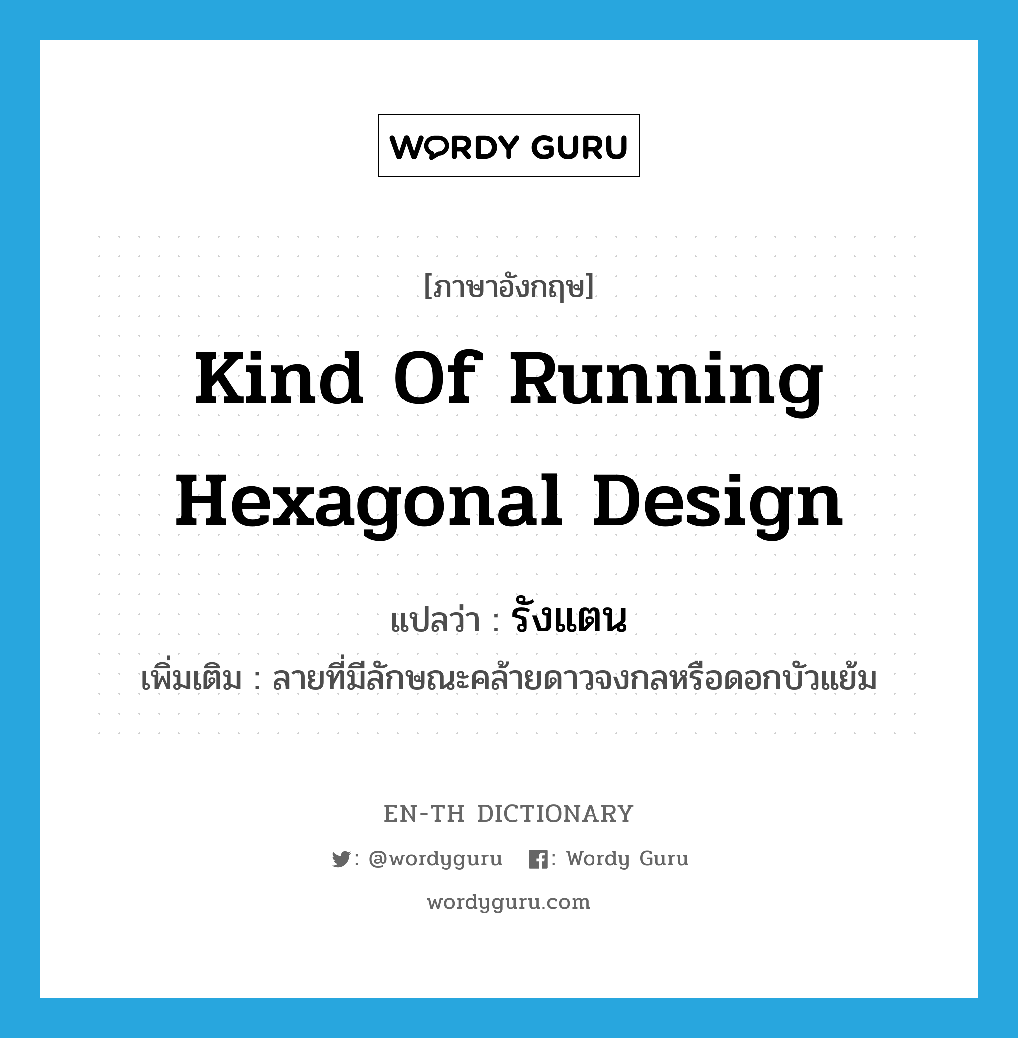 kind of running hexagonal design แปลว่า?, คำศัพท์ภาษาอังกฤษ kind of running hexagonal design แปลว่า รังแตน ประเภท N เพิ่มเติม ลายที่มีลักษณะคล้ายดาวจงกลหรือดอกบัวแย้ม หมวด N