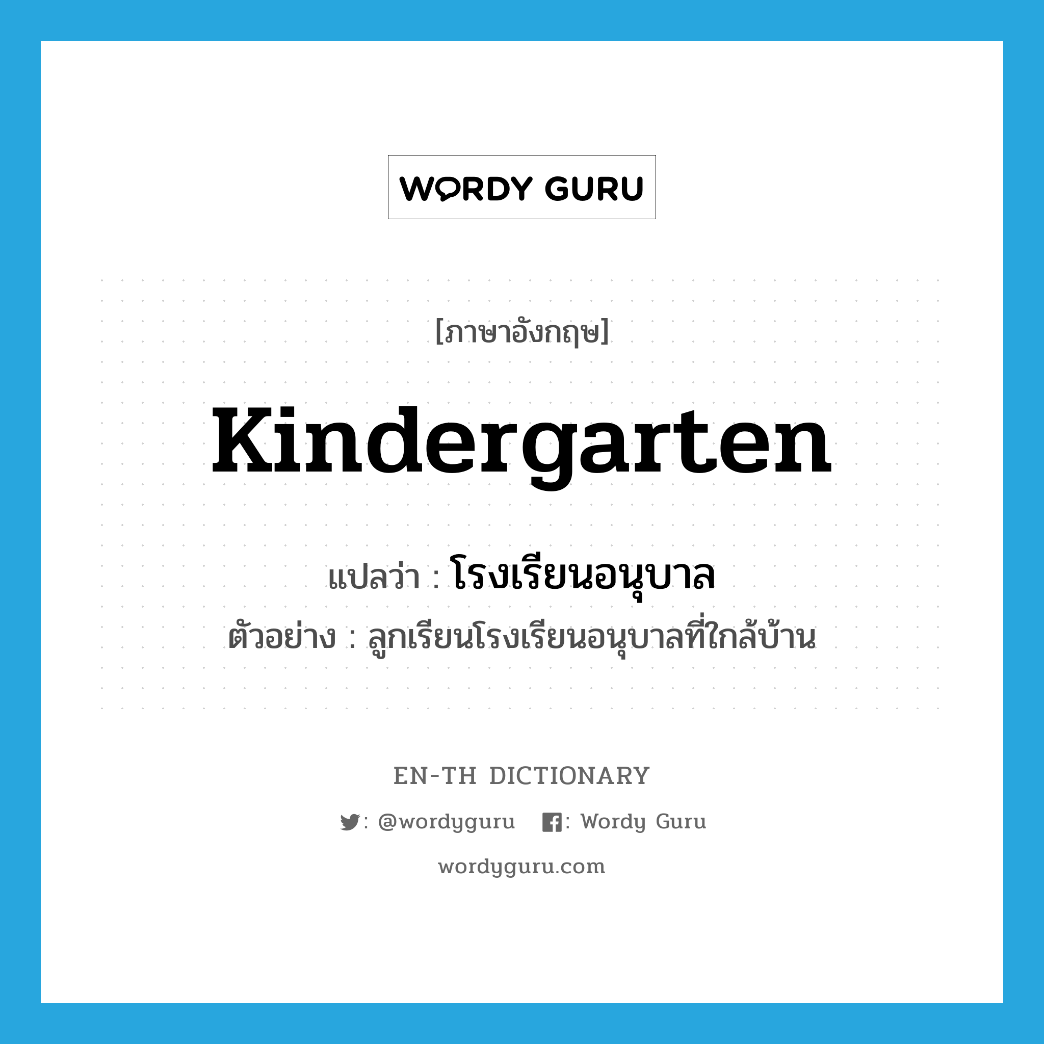 kindergarten แปลว่า?, คำศัพท์ภาษาอังกฤษ kindergarten แปลว่า โรงเรียนอนุบาล ประเภท N ตัวอย่าง ลูกเรียนโรงเรียนอนุบาลที่ใกล้บ้าน หมวด N