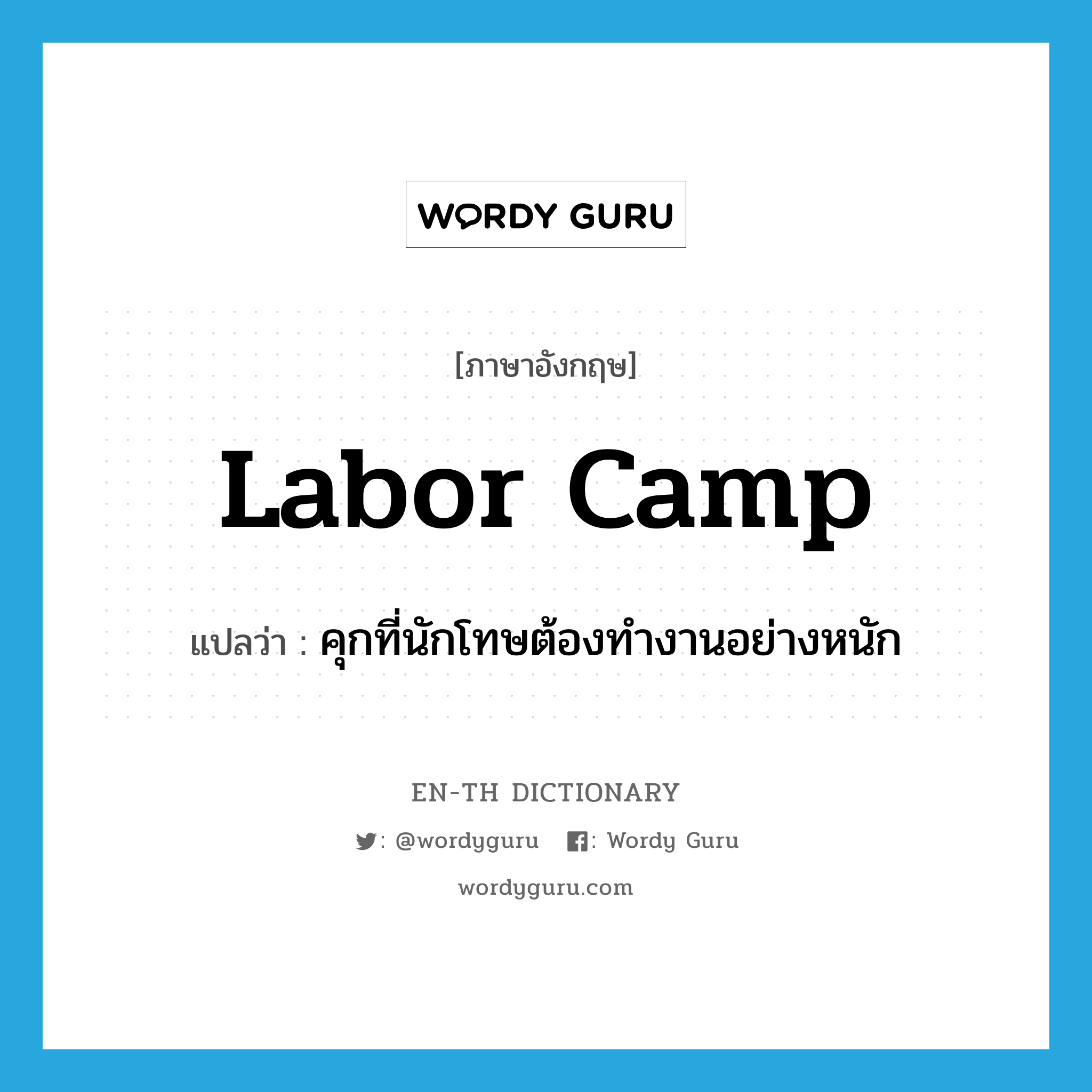 labor camp แปลว่า?, คำศัพท์ภาษาอังกฤษ labor camp แปลว่า คุกที่นักโทษต้องทำงานอย่างหนัก ประเภท N หมวด N