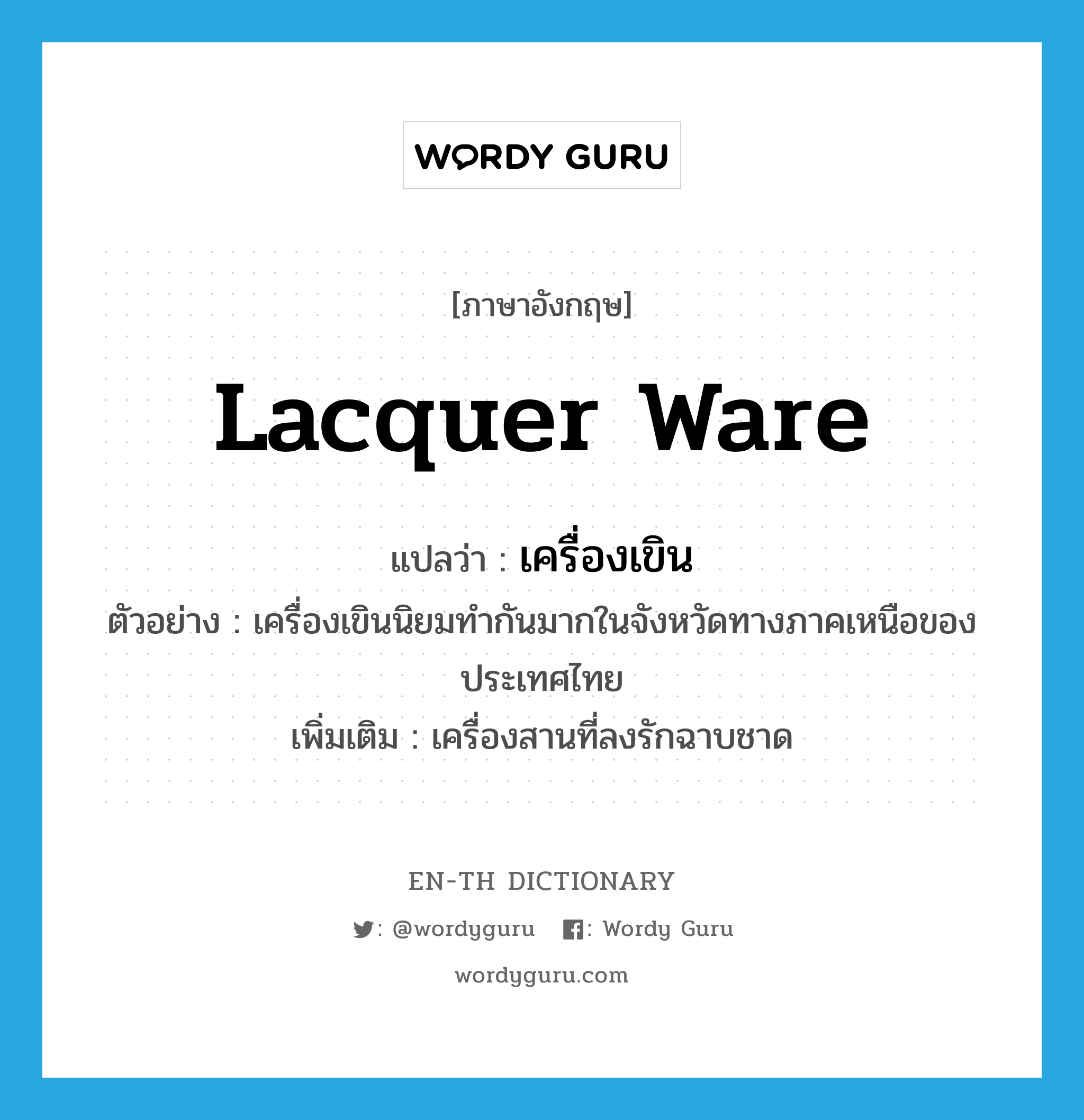 &#34;เครื่องเขิน&#34; (N), คำศัพท์ภาษาอังกฤษ เครื่องเขิน แปลว่า lacquer ware ประเภท N ตัวอย่าง เครื่องเขินนิยมทำกันมากในจังหวัดทางภาคเหนือของประเทศไทย เพิ่มเติม เครื่องสานที่ลงรักฉาบชาด หมวด N