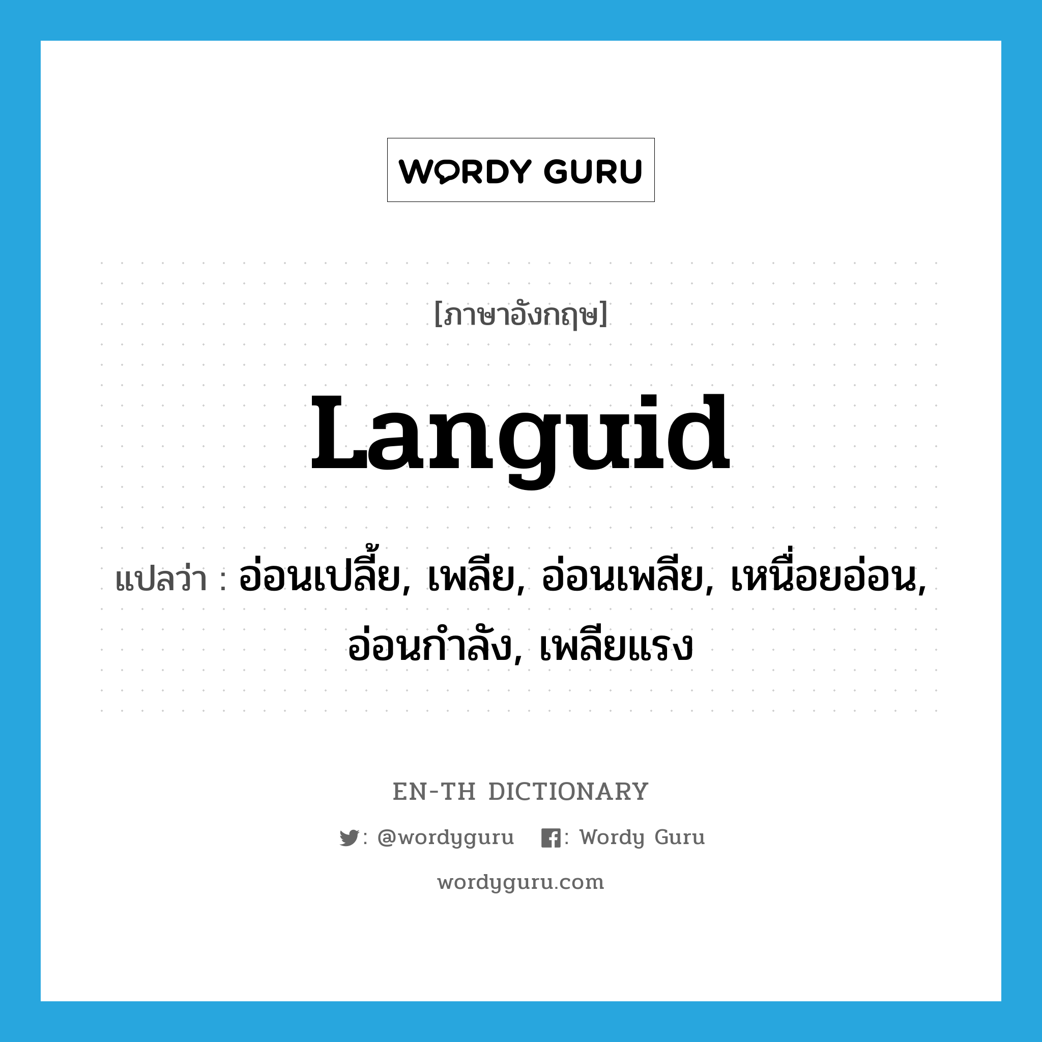 languid แปลว่า?, คำศัพท์ภาษาอังกฤษ languid แปลว่า อ่อนเปลี้ย, เพลีย, อ่อนเพลีย, เหนื่อยอ่อน, อ่อนกำลัง, เพลียแรง ประเภท ADJ หมวด ADJ