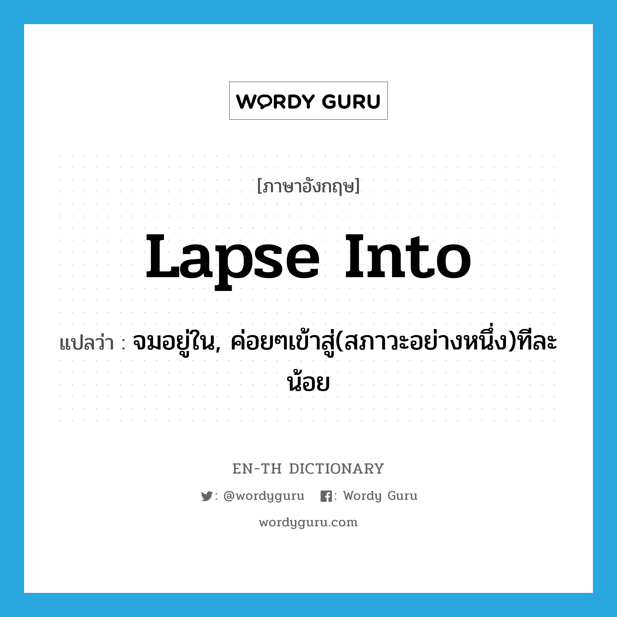 lapse into แปลว่า?, คำศัพท์ภาษาอังกฤษ lapse into แปลว่า จมอยู่ใน, ค่อยๆเข้าสู่(สภาวะอย่างหนึ่ง)ทีละน้อย ประเภท PHRV หมวด PHRV