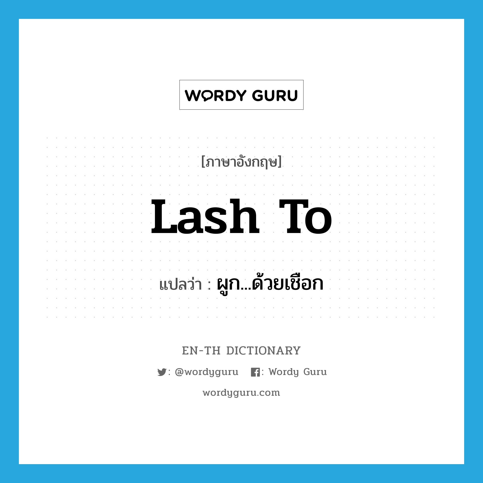 lash to แปลว่า?, คำศัพท์ภาษาอังกฤษ lash to แปลว่า ผูก...ด้วยเชือก ประเภท PHRV หมวด PHRV