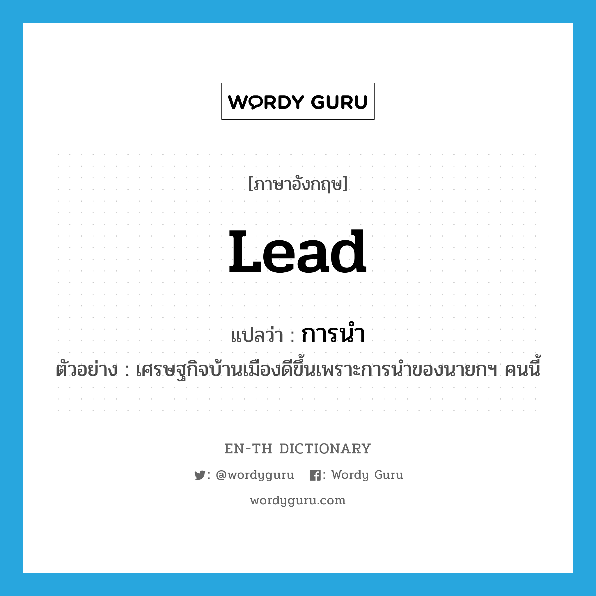 lead แปลว่า?, คำศัพท์ภาษาอังกฤษ lead แปลว่า การนำ ประเภท N ตัวอย่าง เศรษฐกิจบ้านเมืองดีขึ้นเพราะการนำของนายกฯ คนนี้ หมวด N