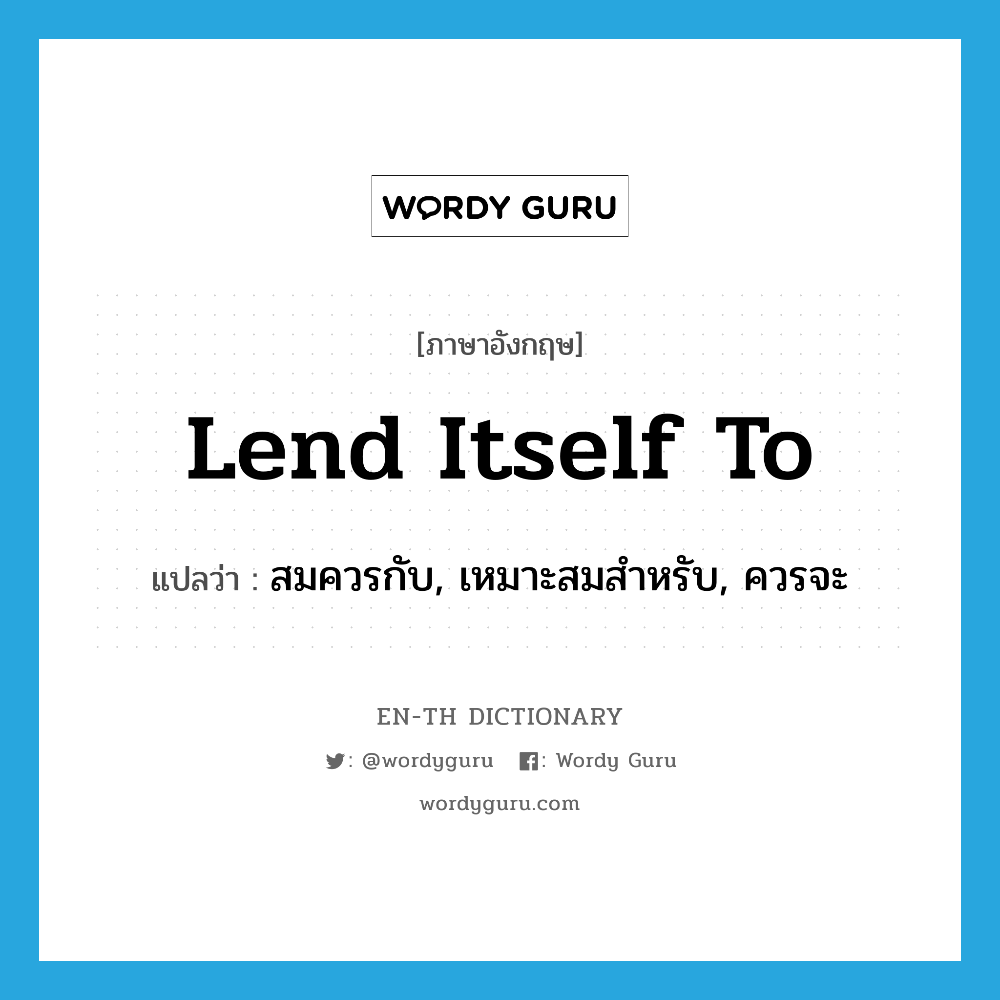 lend itself to แปลว่า?, คำศัพท์ภาษาอังกฤษ lend itself to แปลว่า สมควรกับ, เหมาะสมสำหรับ, ควรจะ ประเภท PHRV หมวด PHRV