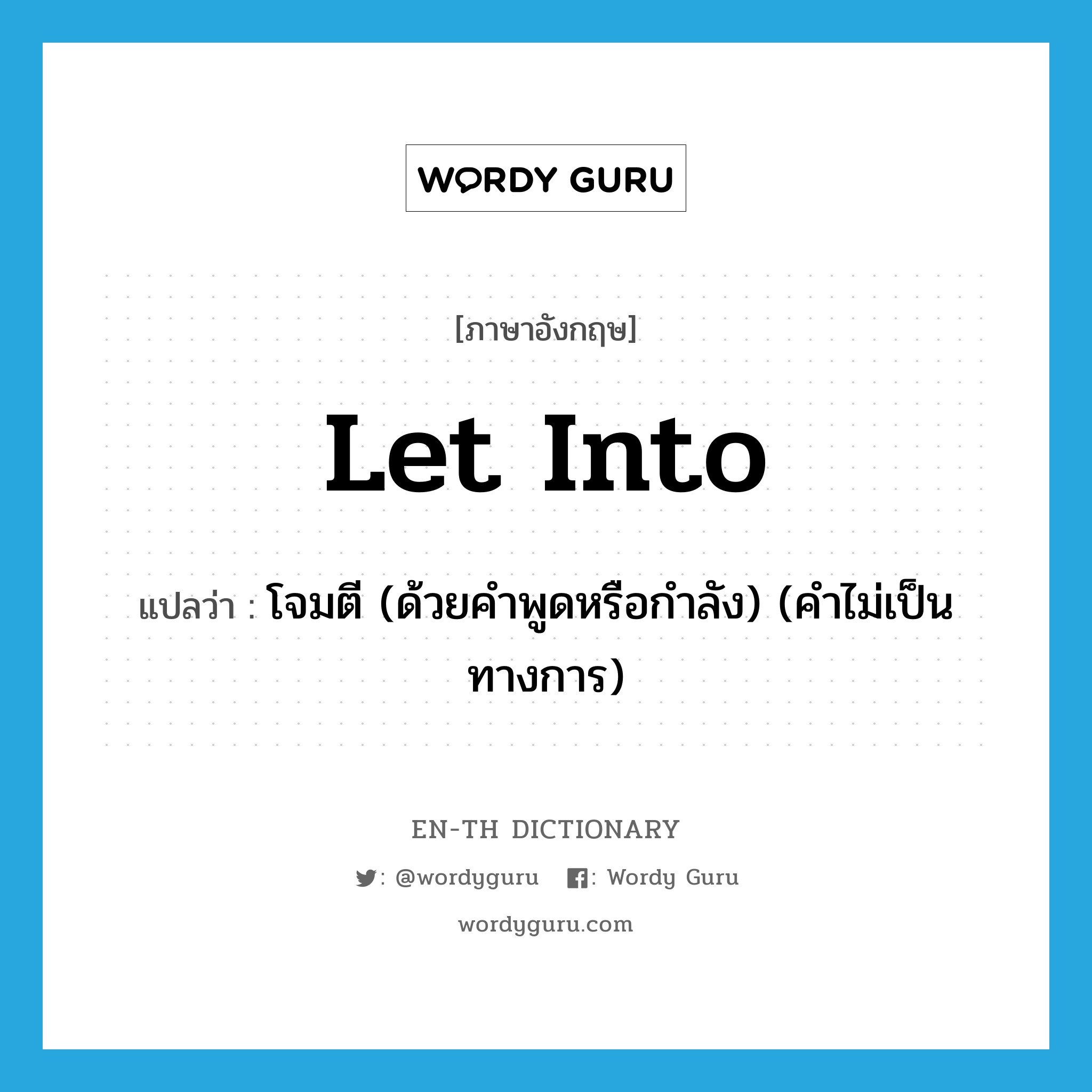 let into แปลว่า?, คำศัพท์ภาษาอังกฤษ let into แปลว่า โจมตี (ด้วยคำพูดหรือกำลัง) (คำไม่เป็นทางการ) ประเภท PHRV หมวด PHRV